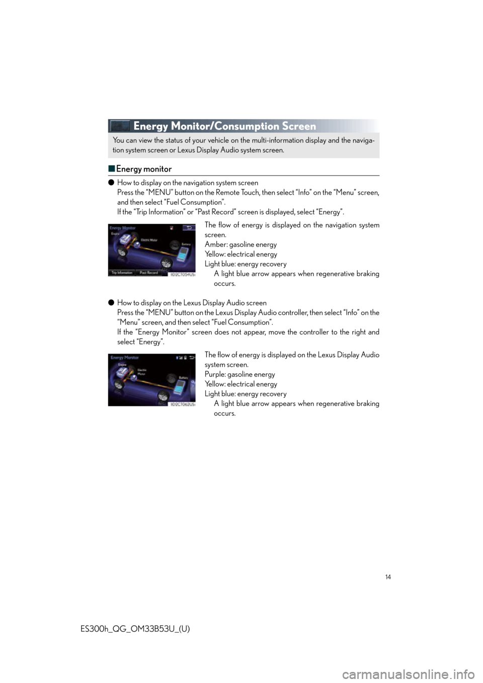 Lexus ES300h 2015 Other interior features / Quick Guide (OM33B53U) User Guide 14
ES300h_QG_OM33B53U_(U)
Energy Monitor/Consumption Screen
■Energy monitor
● How to display on the navigation system screen
Press the “MENU” button on the Remote Touch, then select “Info Lexus ES300h 2015 Other interior features / Quick Guide (OM33B53U) User Guide 14
ES300h_QG_OM33B53U_(U)
Energy Monitor/Consumption Screen
■Energy monitor
● How to display on the navigation system screen
Press the “MENU” button on the Remote Touch, then select “Info