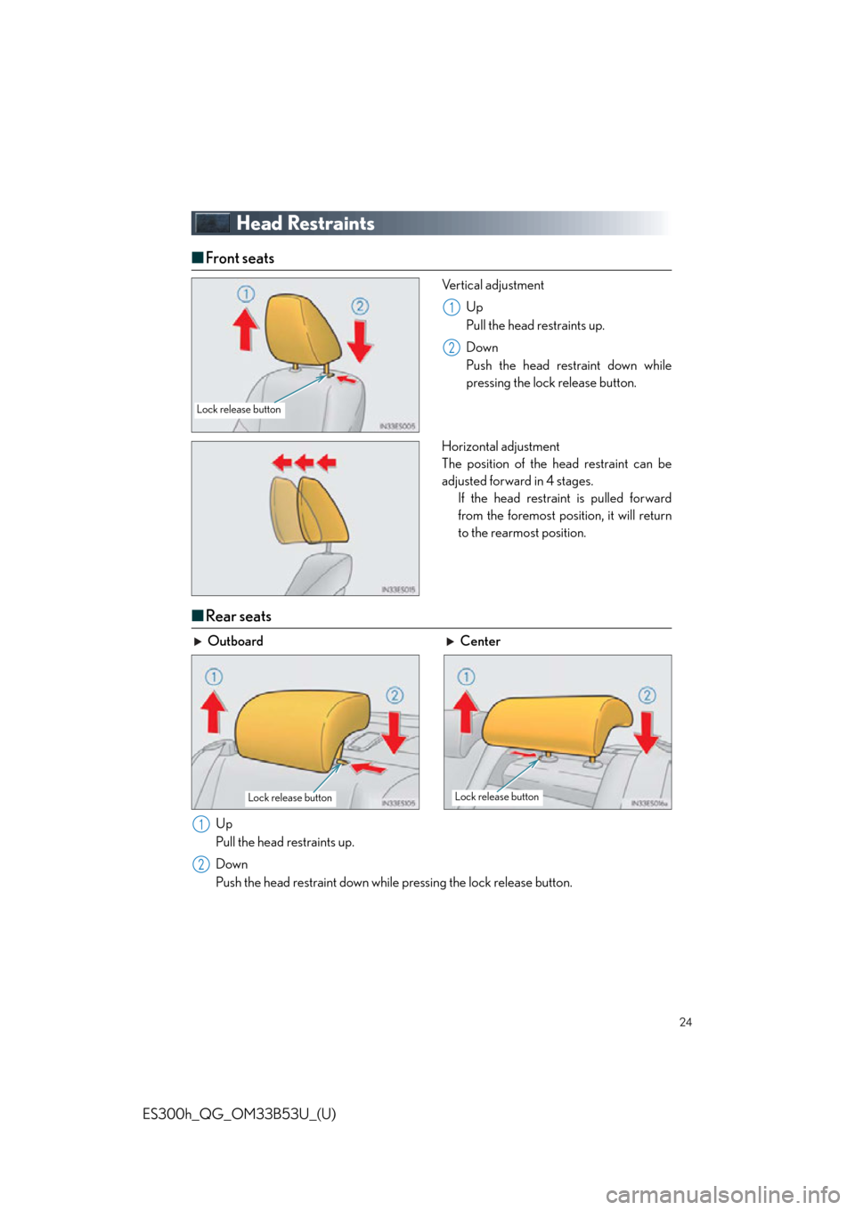 Lexus ES300h 2015  Other interior features /  Quick Guide (OM33B53U) Owners Guide 24
ES300h_QG_OM33B53U_(U)
Head Restraints
■Front seats
Vertical adjustment
Up
Pull the head restraints up.
Down
Push the head restraint down while
pressing the lock release button.
Horizontal adjust