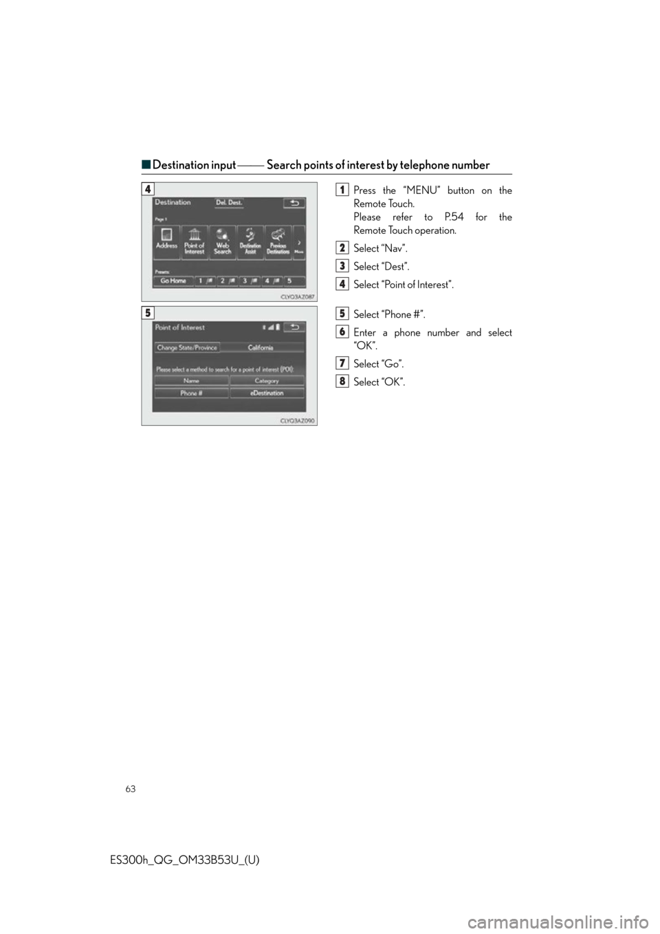 Lexus ES300h 2015  Other interior features /  Quick Guide (OM33B53U) Repair Manual 63
ES300h_QG_OM33B53U_(U)
■Destination input  Search points of interest by telephone number
Press the “MENU” button on the
Remote Touch.
Please refer to P.54 for the
Remote Touch operat