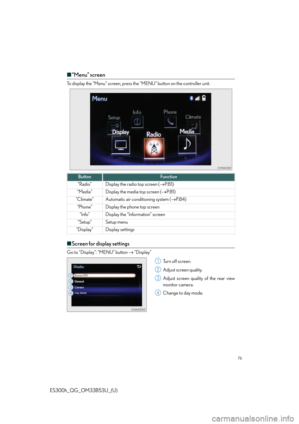 Lexus ES300h 2015  Other interior features /  Quick Guide (OM33B53U) Manual PDF 76
ES300h_QG_OM33B53U_(U)
■“Menu” screen
To display the “Menu” screen, press the “MENU” button on the controller unit.
■Screen for display settings
Go to “Display”: “MENU” butt