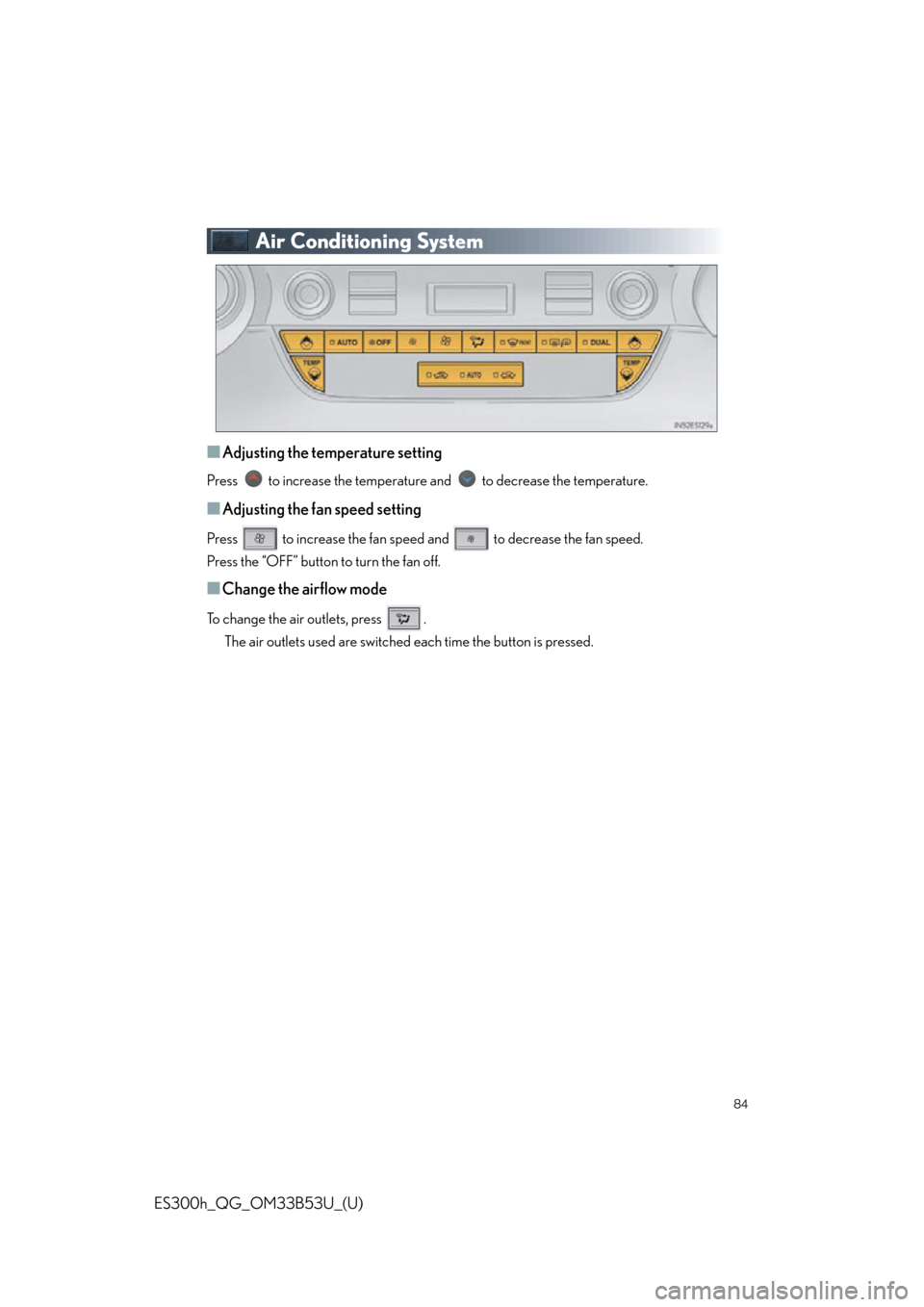 Lexus ES300h 2015  Other interior features /  Quick Guide (OM33B53U) Manual Online 84
ES300h_QG_OM33B53U_(U)
Air Conditioning System 
■Adjusting the temperature setting
Press   to increase the temperature and   to decrease the temperature.
■Adjusting the fan speed setting
Press 