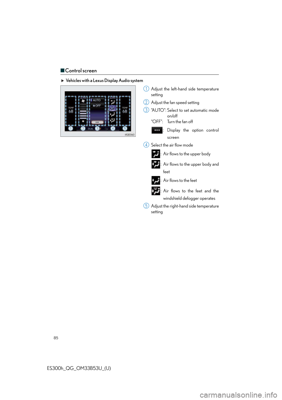 Lexus ES300h 2015  Other interior features /  Quick Guide (OM33B53U) Manual Online 85
ES300h_QG_OM33B53U_(U)
■Control screen
Vehicles with a Lexus Display Audio system
Adjust the left-hand side temperature
setting
Adjust the fan speed setting
“AUTO”: Select to set automatic mo