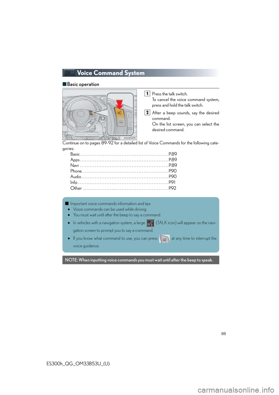 Lexus ES300h 2015  Other interior features /  Quick Guide (OM33B53U) Manual Online 88
ES300h_QG_OM33B53U_(U)
Voice Command System
■Basic operation
Press the talk switch.
To cancel the voice command system,
press and hold the talk switch.
After a beep sounds, say the desired
comman