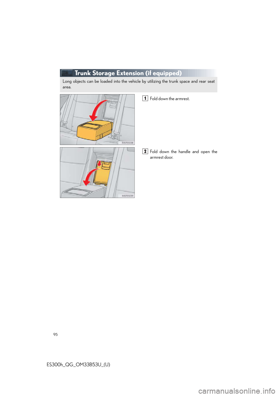 Lexus ES300h 2015  Other interior features / Owners Manual Quick Guide (OM33B53U) 95
ES300h_QG_OM33B53U_(U)
Trunk Storage Extension (if equipped)
Fold down the armrest.
Fold down the handle and open the
armrest door.
Long objects can be loaded into the vehicle by utilizing the trun