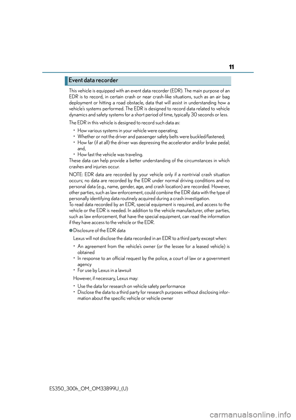 Lexus ES300h 2015  Other interior features /  (OM33B99U) User Guide ES350_300h_OM_OM33B99U_(U)
11
This vehicle is equipped with an event data recorder (EDR). The main purpose of an
EDR is to record, in certain crash or near crash-like situations, such as an air bag
de