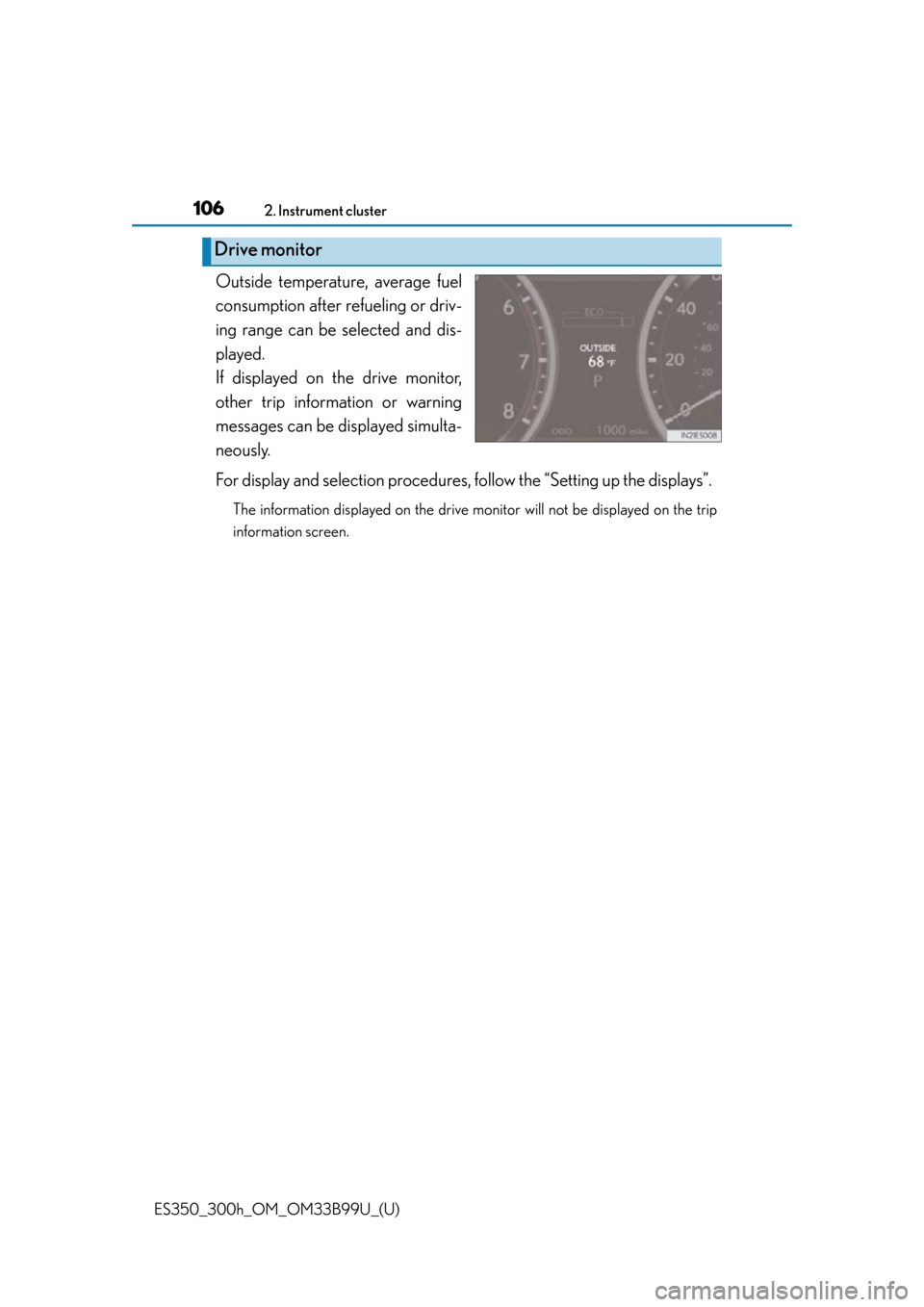 Lexus ES300h 2015 Other interior features / Owners Manual (OM33B99U) 106
ES350_300h_OM_OM33B99U_(U)
2. Instrument cluster
Outside temperature, average fuel
consumption after refueling or driv-
ing range can be selected and dis-
played.
If displayed on the drive monitor Lexus ES300h 2015 Other interior features / Owners Manual (OM33B99U) 106
ES350_300h_OM_OM33B99U_(U)
2. Instrument cluster
Outside temperature, average fuel
consumption after refueling or driv-
ing range can be selected and dis-
played.
If displayed on the drive monitor