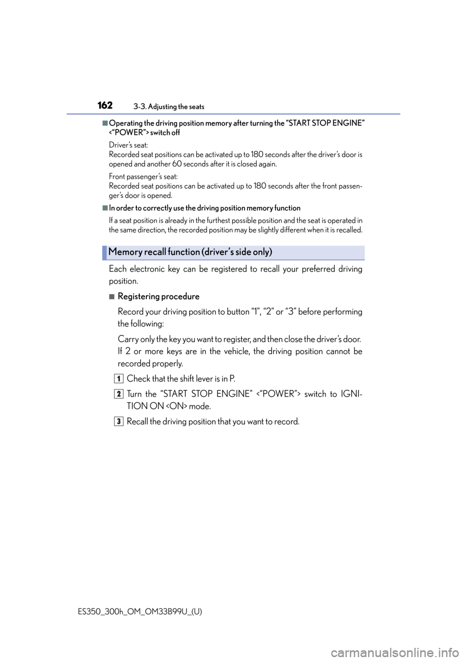 Lexus ES300h 2015  Other interior features / Owners Manual (OM33B99U) 162
ES350_300h_OM_OM33B99U_(U)
3-3. Adjusting the seats
■Operating the driving position memory after turning the “START STOP ENGINE”
<“POWER”> switch off
Driver’s seat:
Recorded seat posit