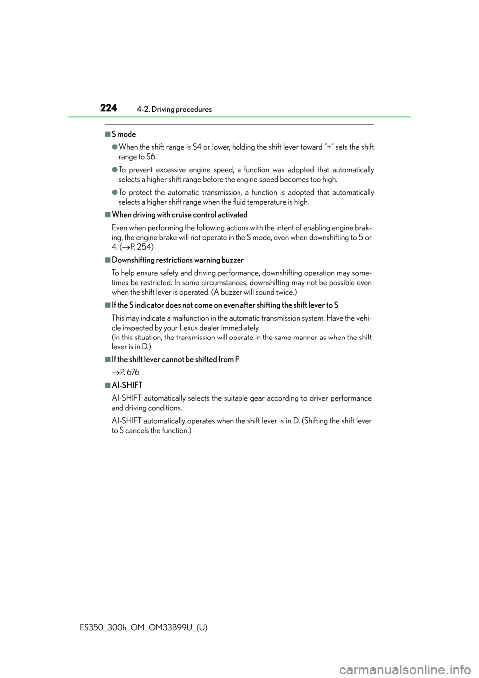 Lexus ES300h 2015  Other interior features /  (OM33B99U) Owners Guide 224
ES350_300h_OM_OM33B99U_(U)
4-2. Driving procedures
■S mode
●When the shift range is S4 or lower, holding the shift lever toward “+” sets the shift
range to S6.
●To prevent excessive engi