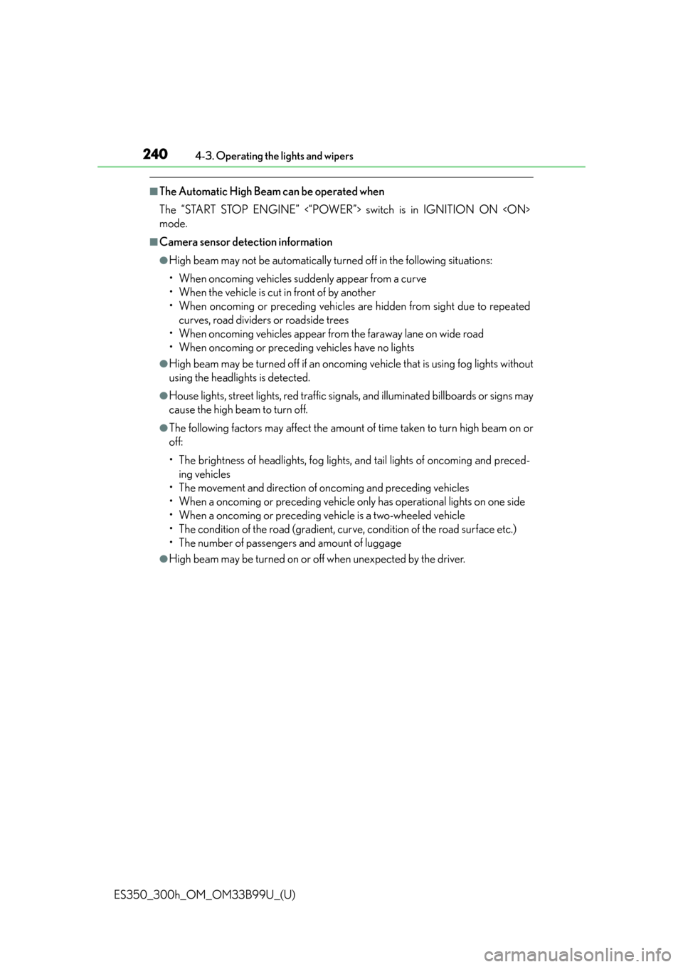 Lexus ES300h 2015  Other interior features / Owners Manual (OM33B99U) 240
ES350_300h_OM_OM33B99U_(U)
4-3. Operating the lights and wipers
■The Automatic High Beam can be operated when
The “START STOP ENGINE” <“POWER”> switch is in IGNITION ON <ON>
mode.
■Cam