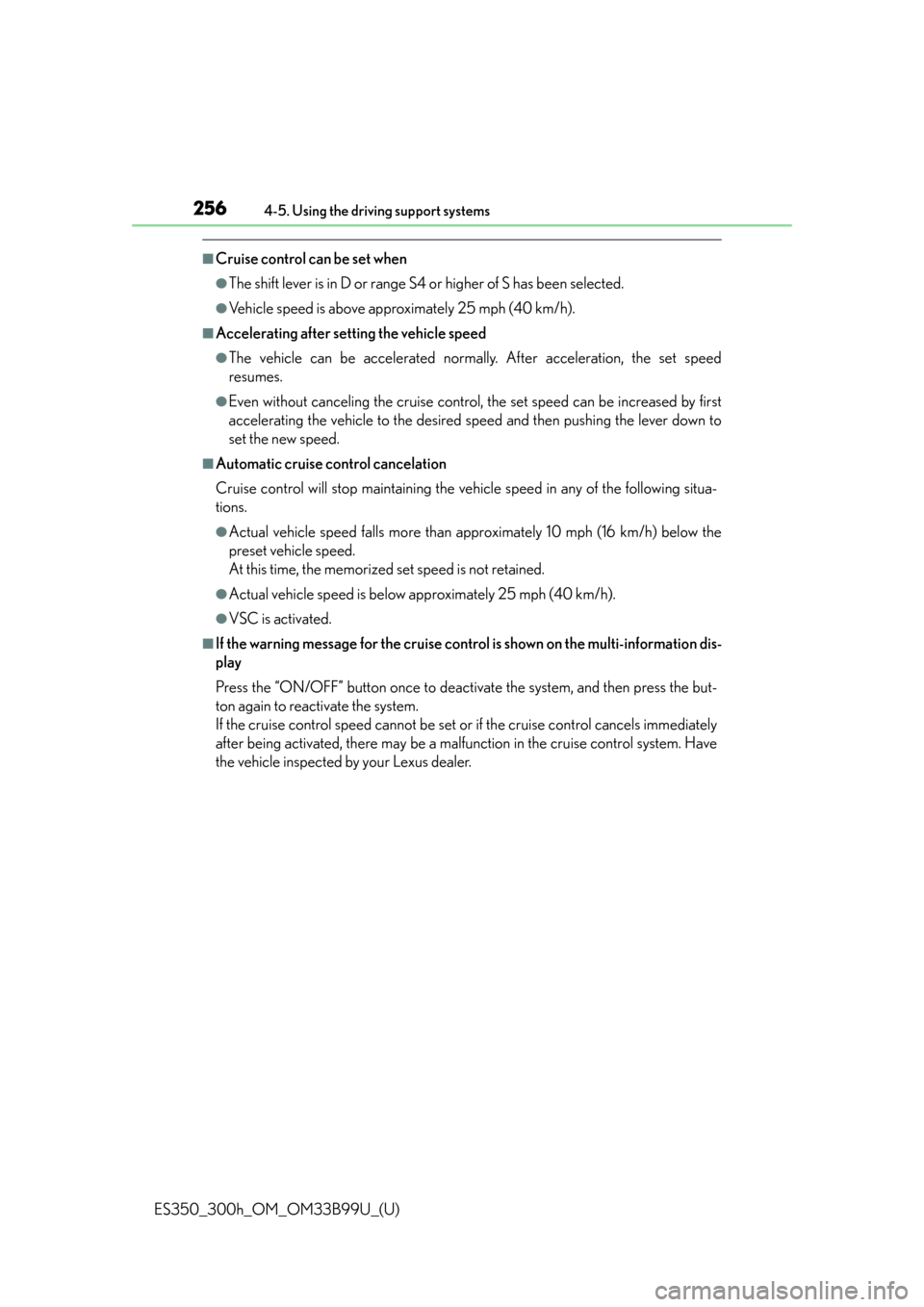 Lexus ES300h 2015  Other interior features /  (OM33B99U) Owners Guide 256
ES350_300h_OM_OM33B99U_(U)
4-5. Using the driving support systems
■Cruise control can be set when
●The shift lever is in D or range S4 or higher of S has been selected.
●Vehicle speed is abo