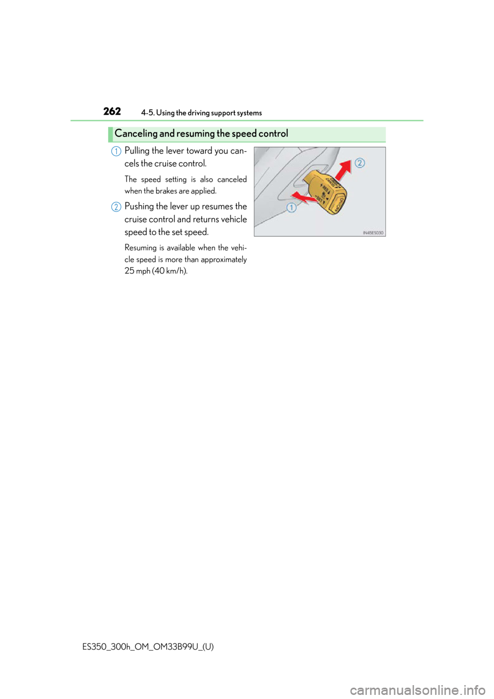 Lexus ES300h 2015  Other interior features / Owners Manual (OM33B99U) 262
ES350_300h_OM_OM33B99U_(U)
4-5. Using the driving support systems
Pulling the lever toward you can-
cels the cruise control.
The speed setting is also canceled
when the brakes are applied.
Pushing