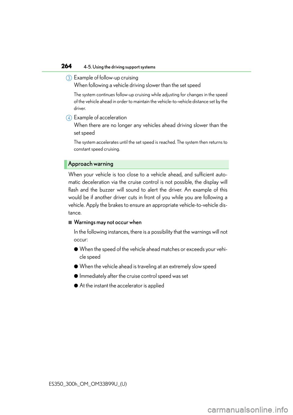 Lexus ES300h 2015  Other interior features /  (OM33B99U) Owners Guide 264
ES350_300h_OM_OM33B99U_(U)
4-5. Using the driving support systems
Example of follow-up cruising 
When following a vehicle driving slower than the set speed 
The system continues follow-up cruising