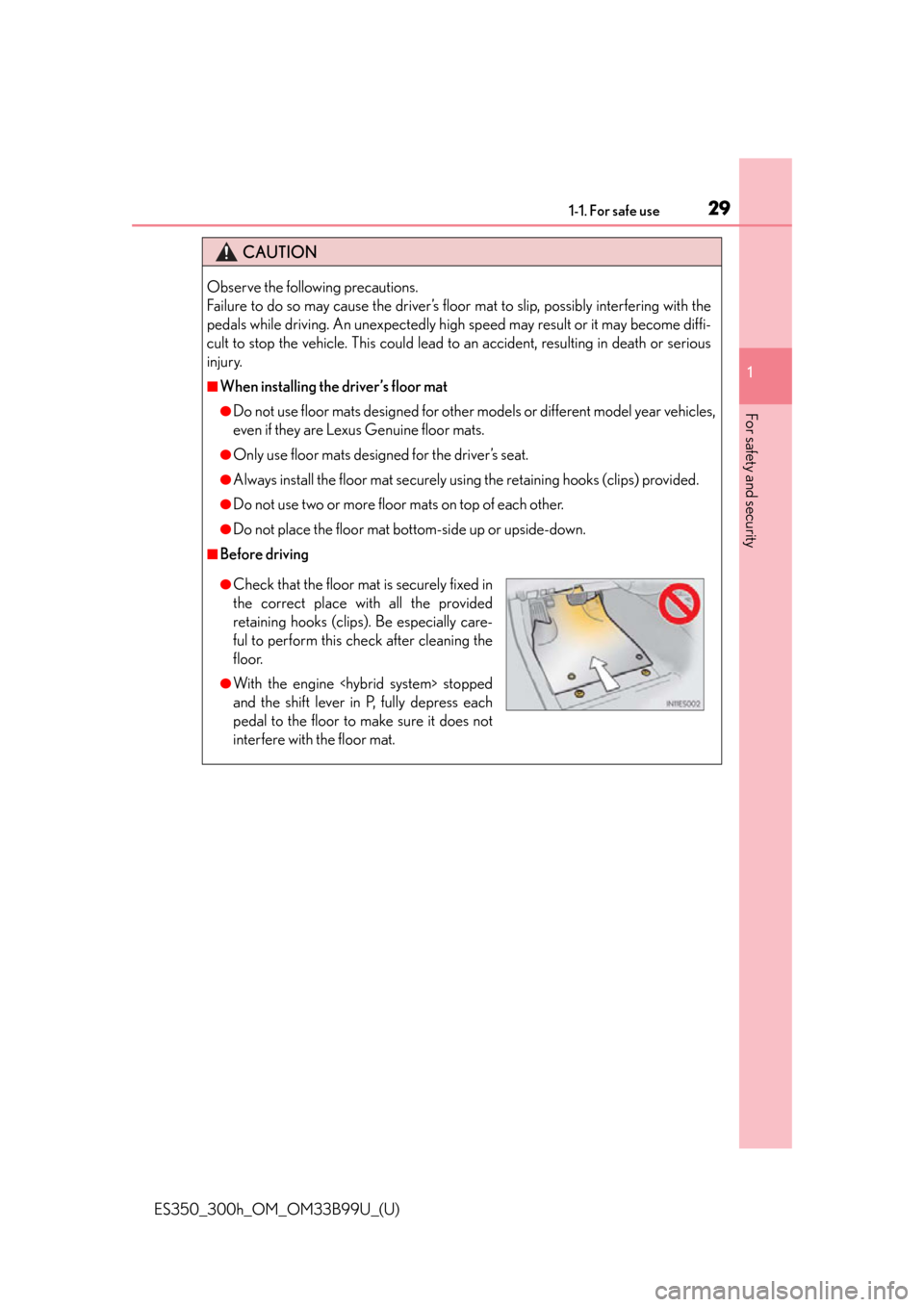 Lexus ES300h 2015  Other interior features /  (OM33B99U) Owners Guide 291-1. For safe use
ES350_300h_OM_OM33B99U_(U)
1
For safety and security
CAUTION
Observe the following precautions. 
Failure to do so may cause the driver’s floor mat to slip, possibly interfering w