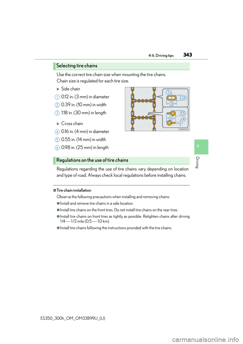 Lexus ES300h 2015  Other interior features / Owners Manual (OM33B99U) ES350_300h_OM_OM33B99U_(U)
3434-6. Driving tips
4
Driving
Use the correct tire chain size when mounting the tire chains. 
Chain size is regulated for each tire size.
Side chain
0.12 in. (3 mm) in d