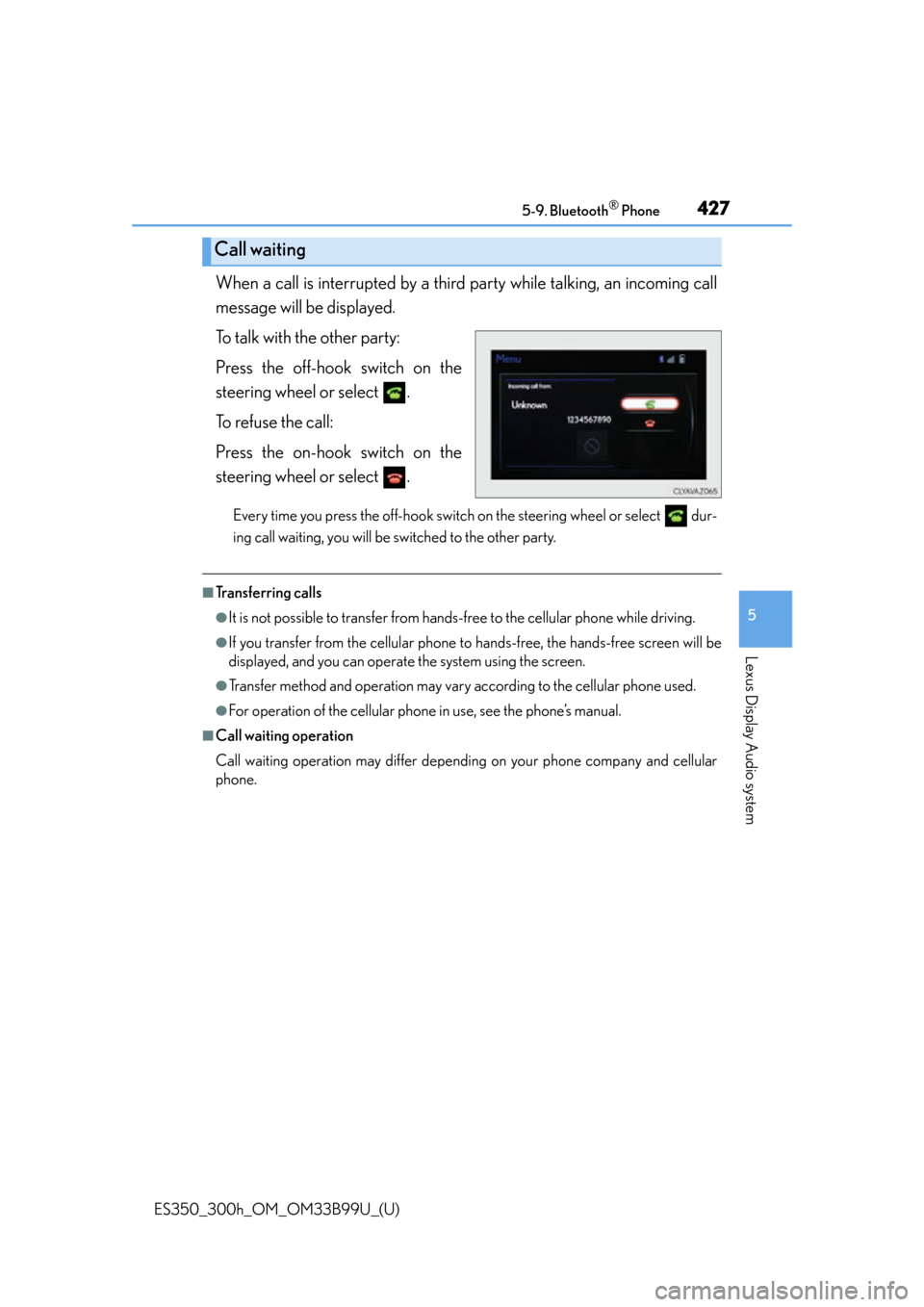 Lexus ES300h 2015  Other interior features / Owners Manual (OM33B99U) ES350_300h_OM_OM33B99U_(U)
4275-9. Bluetooth® Phone
5
Lexus Display Audio system
When a call is interrupted by a third party while talking, an incoming call
message will be displayed.
To talk with th
