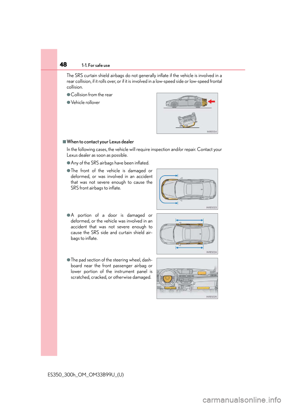 Lexus ES300h 2015  Other interior features /  (OM33B99U) Service Manual 481-1. For safe use
ES350_300h_OM_OM33B99U_(U)The SRS curtain shield airbags do not generally inflate if the vehicle is involved in a
rear collision, if it rolls over, or if it is 
involved in a low-s