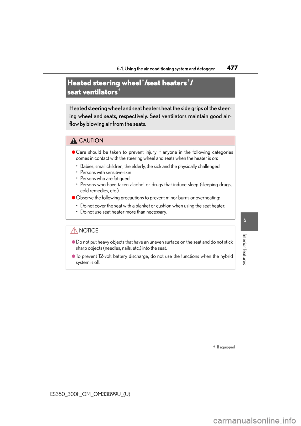 Lexus ES300h 2015  Other interior features / Owners Manual (OM33B99U) 477
ES350_300h_OM_OM33B99U_(U)
6-1. Using the air conditioning system and defogger
6
Interior features
Heated steering wheel/seat heaters/
seat ventilators


: If equipped
Heated steering 