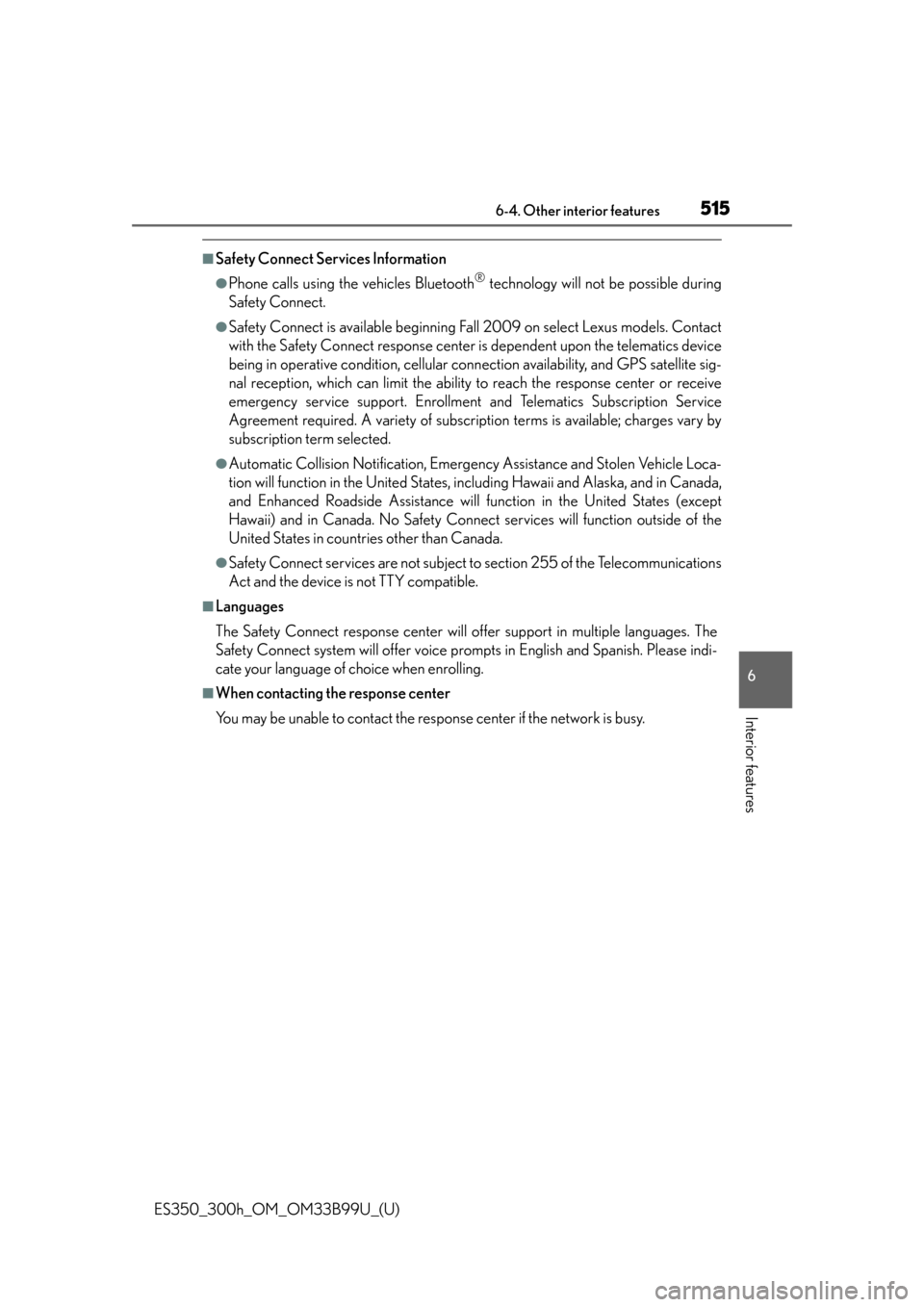 Lexus ES300h 2015  Other interior features / Owners Manual (OM33B99U) ES350_300h_OM_OM33B99U_(U)
5156-4. Other interior features
6
Interior features
■Safety Connect Services Information
●Phone calls using the vehicles Bluetooth® technology will not be possible duri