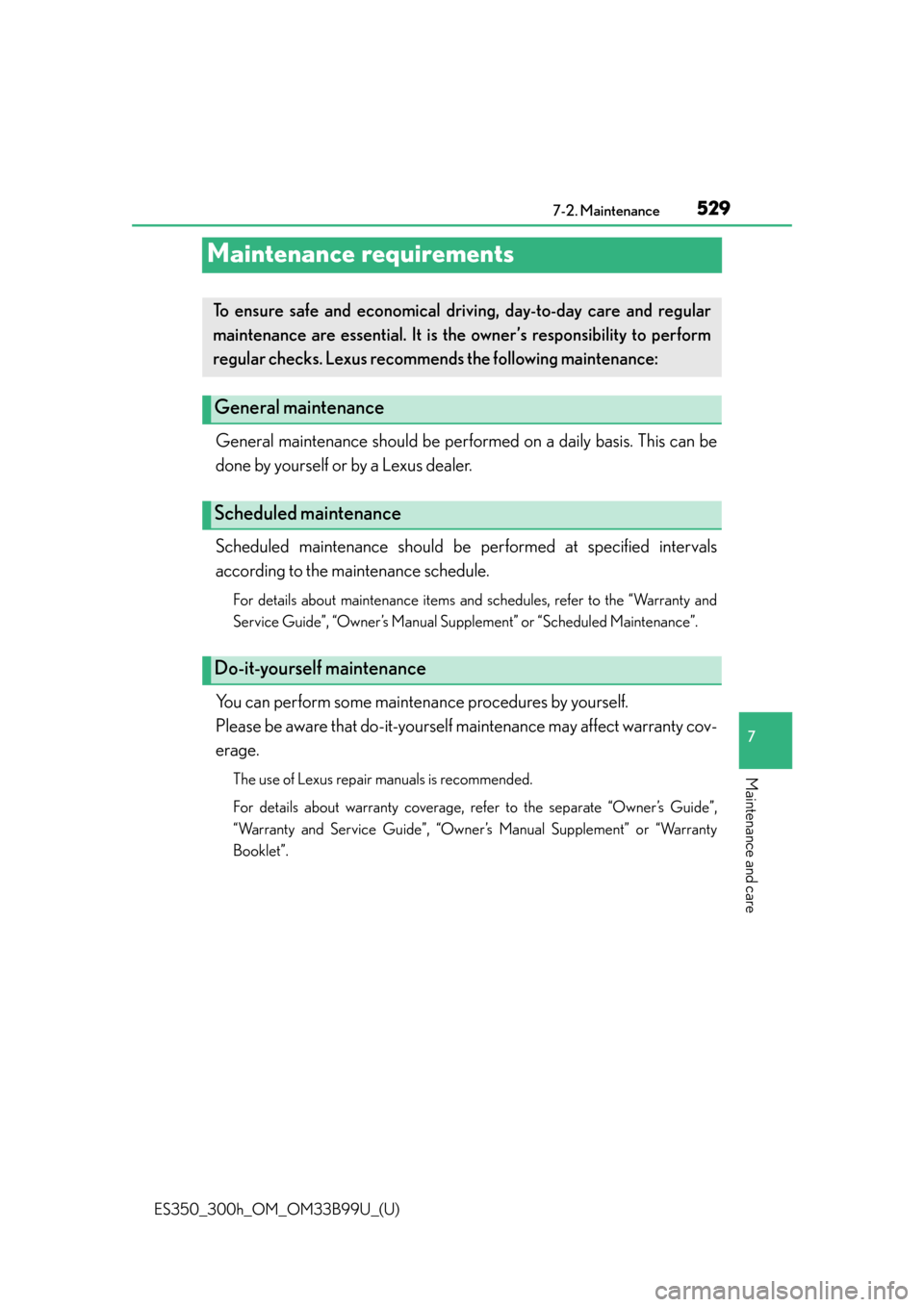 Lexus ES300h 2015  Other interior features / Owners Manual (OM33B99U) 529
ES350_300h_OM_OM33B99U_(U)
7-2. Maintenance
7
Maintenance and care
Maintenance requirements
General maintenance should be performed on a daily basis. This can be
done by yourself or by a Lexus dea