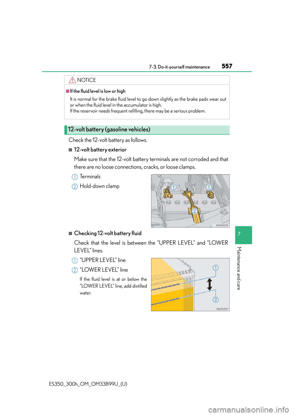 Lexus ES300h 2015  Other interior features / Owners Manual (OM33B99U) ES350_300h_OM_OM33B99U_(U)
5577-3. Do-it-yourself maintenance
7
Maintenance and care
Check the 12-volt battery as follows.
■12-volt battery exterior
Make sure that the 12-volt battery terminals are 