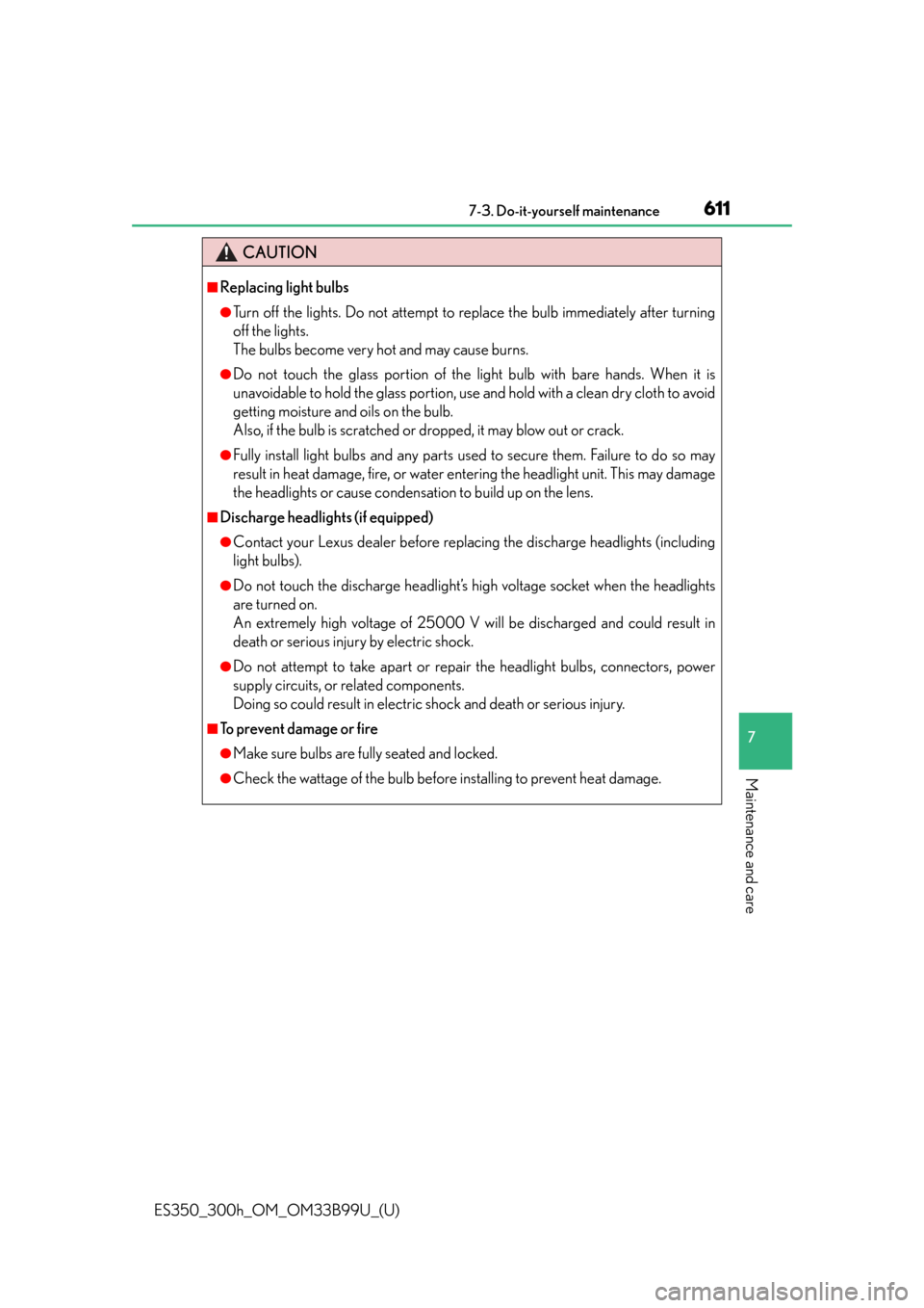 Lexus ES300h 2015  Other interior features / Owners Manual (OM33B99U) ES350_300h_OM_OM33B99U_(U)
6117-3. Do-it-yourself maintenance
7
Maintenance and care
CAUTION
■Replacing light bulbs
●Turn off the lights. Do not attempt to replace the bulb immediately after turni