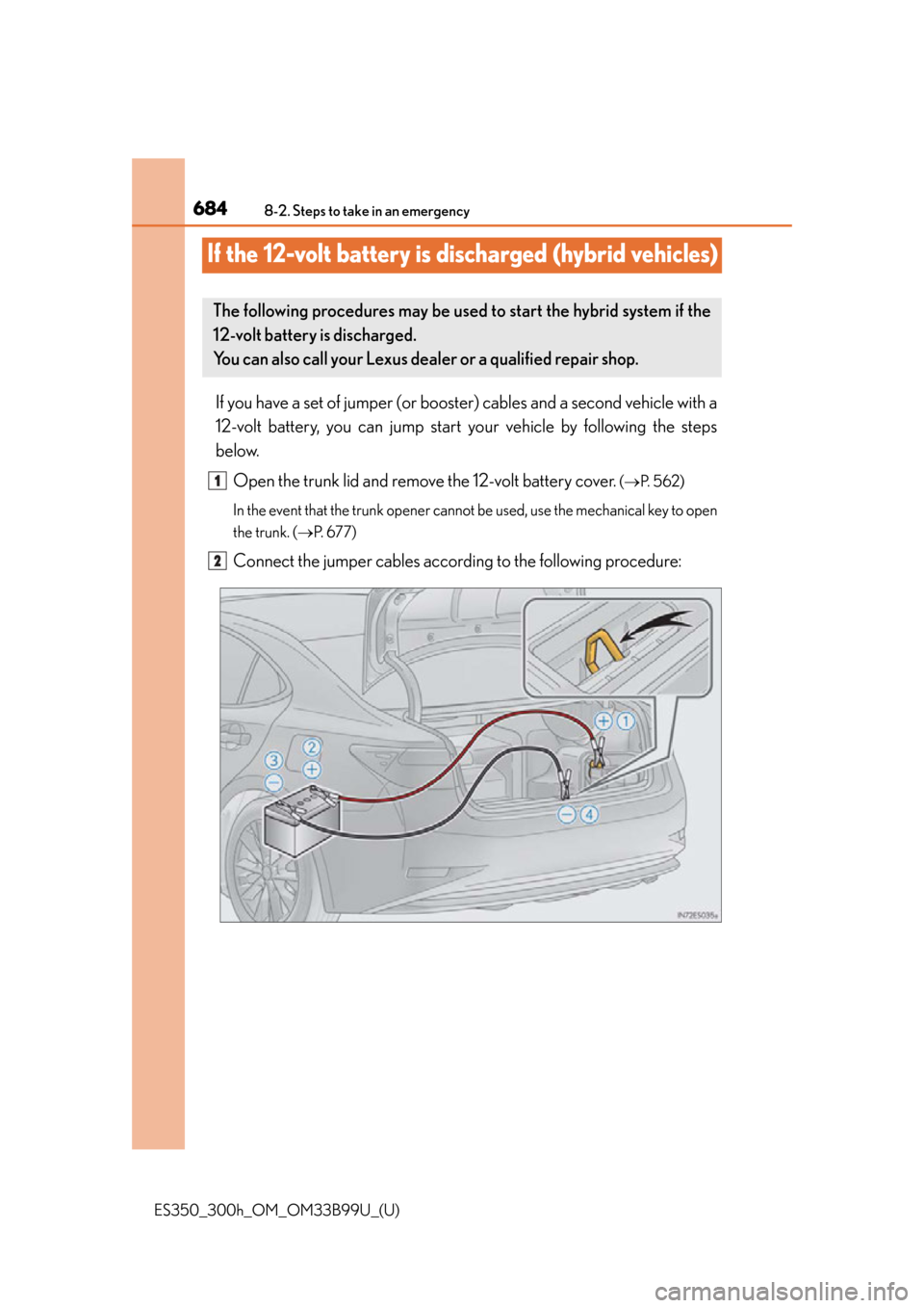 Lexus ES300h 2015  Other interior features / Owners Manual (OM33B99U) 684
ES350_300h_OM_OM33B99U_(U)
8-2. Steps to take in an emergency
If the 12-volt battery is discharged (hybrid vehicles)
If you have a set of jumper (or booster) cables and a second vehicle with a
12-