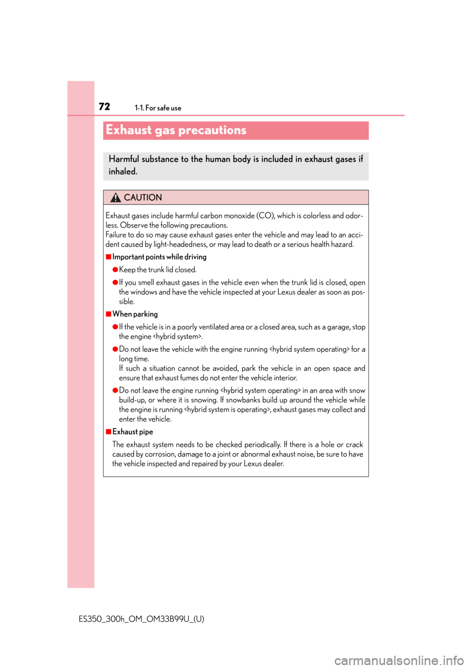 Lexus ES300h 2015  Other interior features / Owners Manual (OM33B99U) 721-1. For safe use
ES350_300h_OM_OM33B99U_(U)
Exhaust gas precautions
Harmful substance to the human body is included in exhaust gases if
inhaled.
CAUTION
Exhaust gases include harmful carbon mono xi