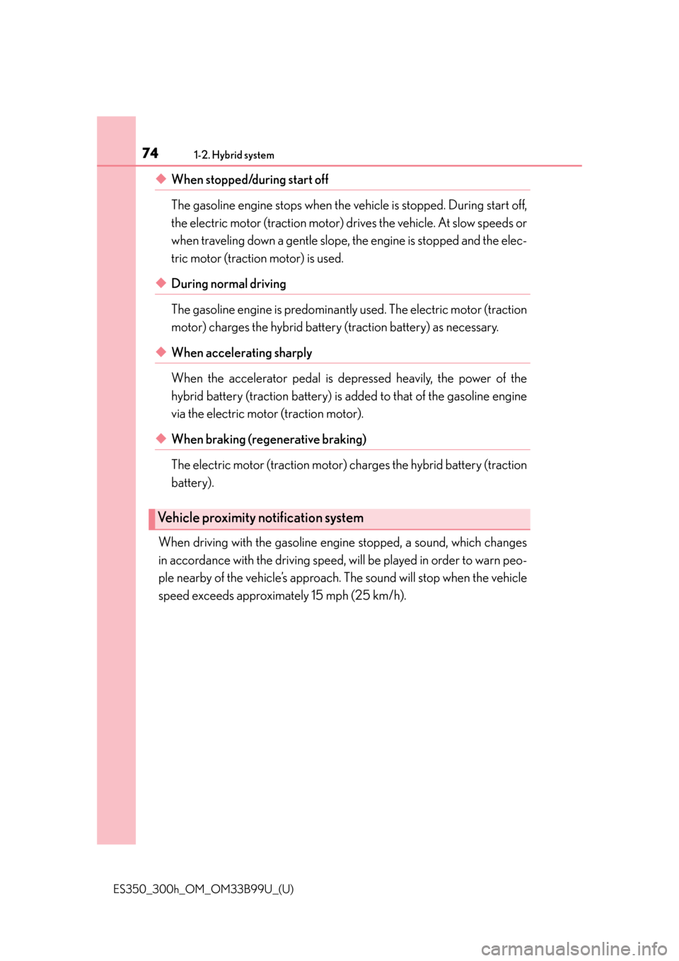 Lexus ES300h 2015  Other interior features / Owners Manual (OM33B99U) 741-2. Hybrid system
ES350_300h_OM_OM33B99U_(U)
◆When stopped/during start off 
The gasoline engine stops when the vehicle is stopped. During start off,
the electric motor (traction motor) drives th