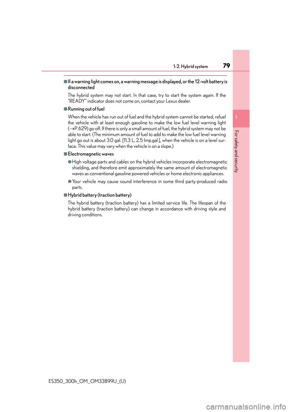 Lexus ES300h 2015  Other interior features /  (OM33B99U) User Guide 791-2. Hybrid system
ES350_300h_OM_OM33B99U_(U)
1
For safety and security
■If a warning light comes on, a warning message is displayed, or the 12-volt battery is
disconnected
The hybrid system may n