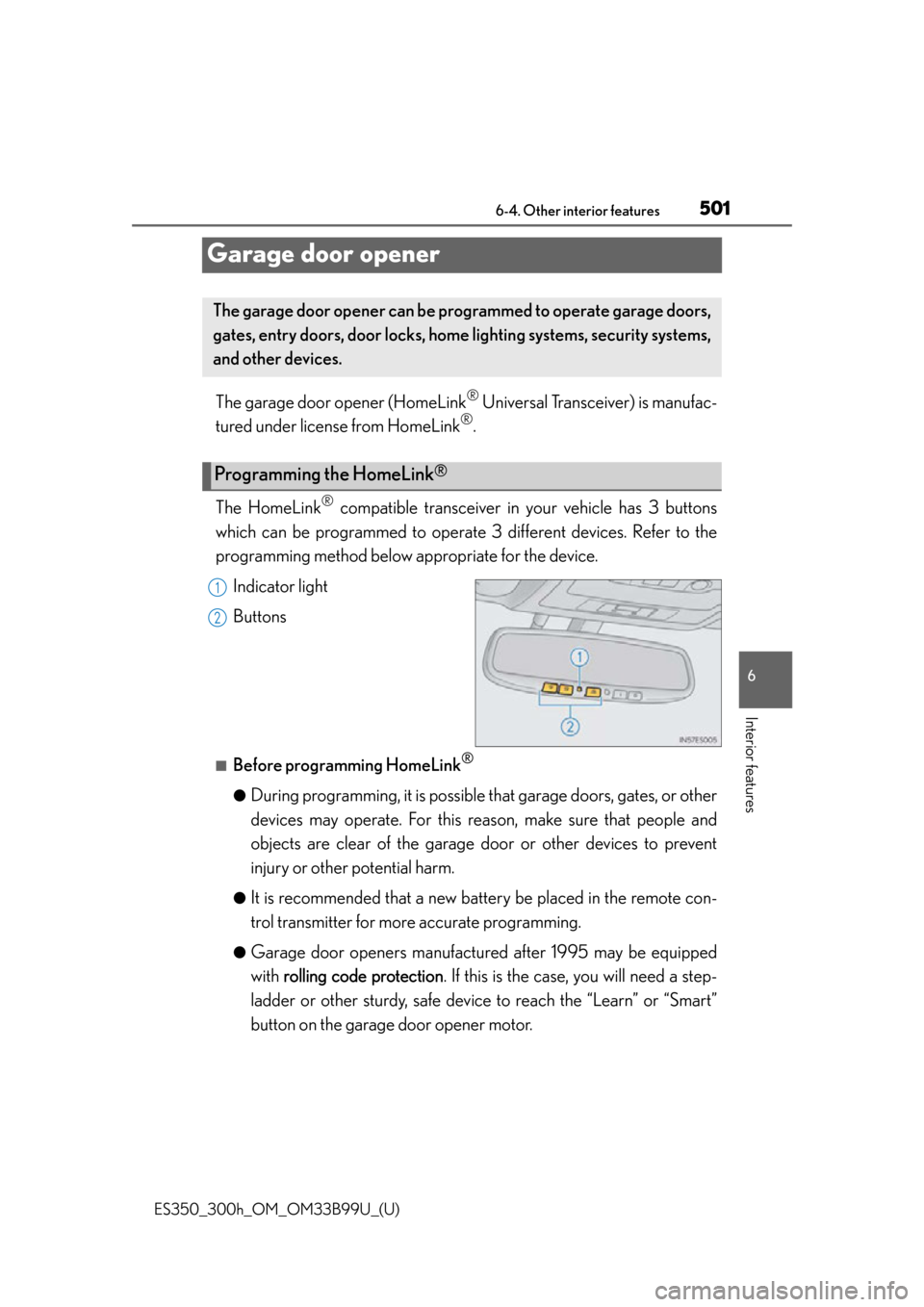 Lexus ES300h 2015  Opening, closing and locking the doors and trunk / Owners Manual (OM33B99U) 501
ES350_300h_OM_OM33B99U_(U)
6-4. Other interior features
6
Interior features
Garage door opener
The garage door opener (HomeLink® Universal Transceiver) is manufac-
tured under license from HomeLi