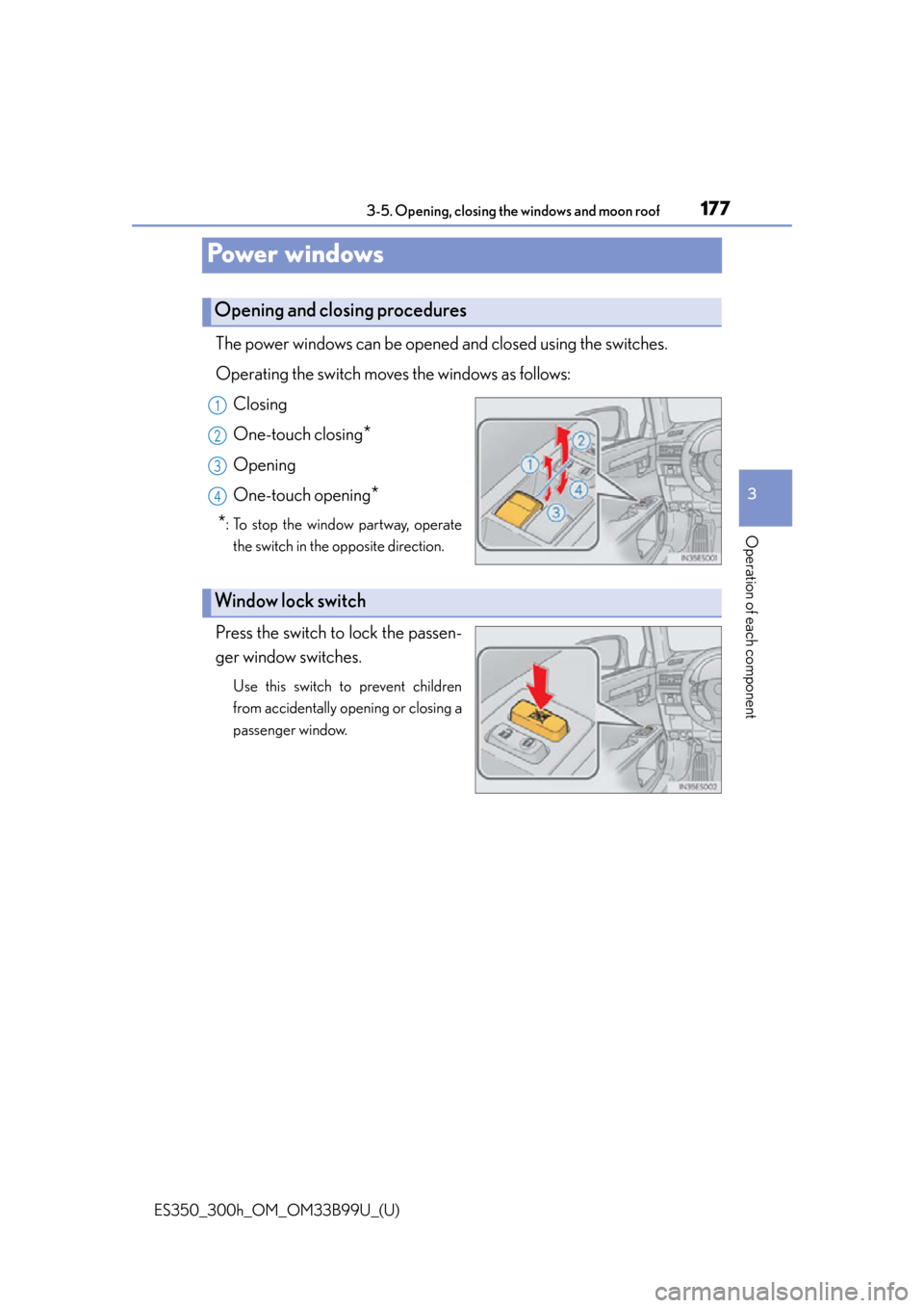 Lexus ES300h 2015  Specifications /  (OM33B99U) User Guide 177
ES350_300h_OM_OM33B99U_(U)
3-5. Opening, closing the windows and moon roof
3
Operation of each component
Power windows
The power windows can be opened and closed using the switches.
Operating the 