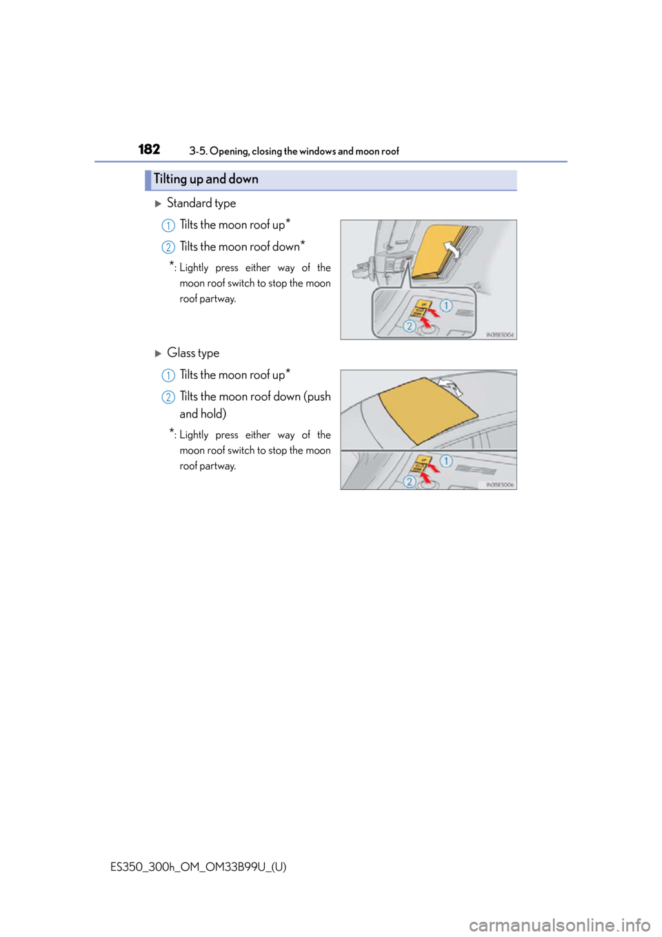Lexus ES300h 2015  Specifications /  (OM33B99U) User Guide 182
ES350_300h_OM_OM33B99U_(U)
3-5. Opening, closing the windows and moon roof
Standard typeTilts the moon roof up
*
Tilts the moon roof down*
*
: Lightly press either way of the moon roof switch t
