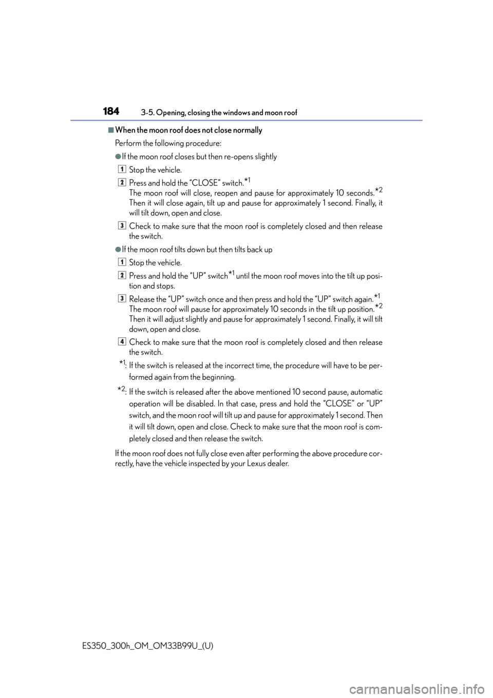 Lexus ES300h 2015  Specifications /  (OM33B99U) User Guide 184
ES350_300h_OM_OM33B99U_(U)
3-5. Opening, closing the windows and moon roof
■When the moon roof does not close normally
Perform the following procedure:
●If the moon roof closes but then re-ope