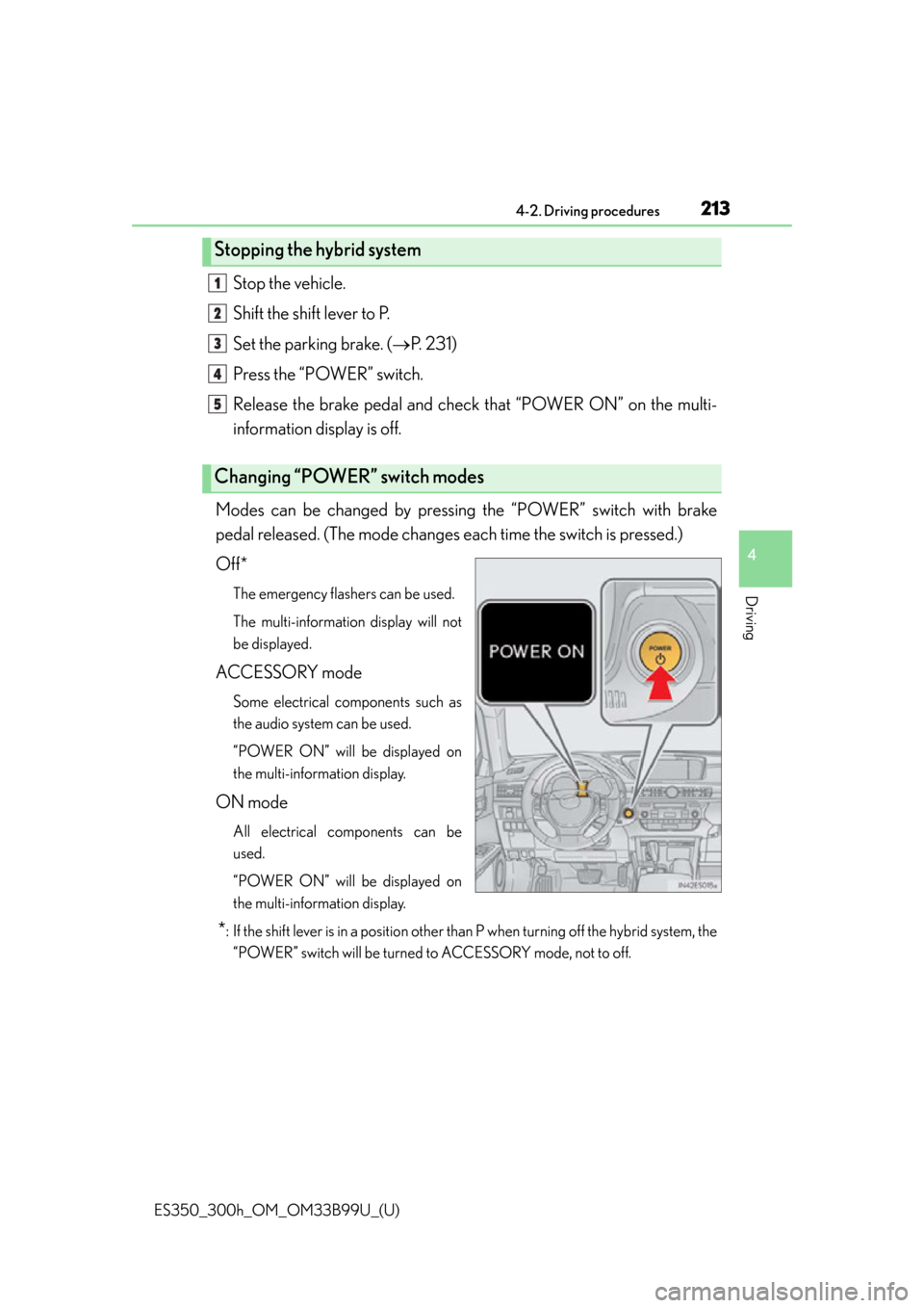 Lexus ES300h 2015  Specifications / Owners Manual (OM33B99U) ES350_300h_OM_OM33B99U_(U)
2134-2. Driving procedures
4
Driving
Stop the vehicle.
Shift the shift lever to P.
Set the parking brake. (P. 231)
Press the “POWER” switch.
Release the brake pedal a