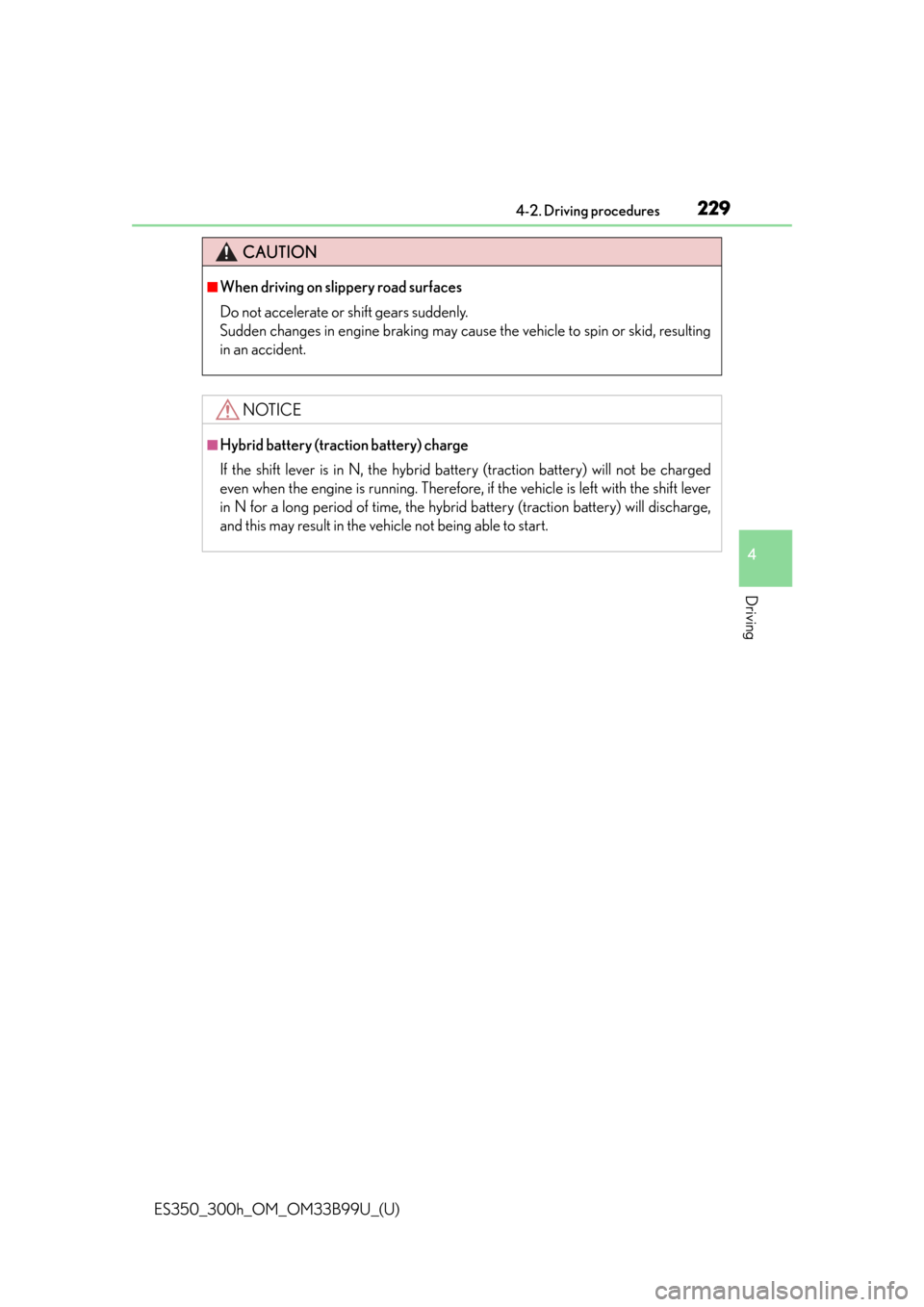 Lexus ES300h 2015  Specifications / Owners Manual (OM33B99U) ES350_300h_OM_OM33B99U_(U)
2294-2. Driving procedures
4
Driving
CAUTION
■When driving on slippery road surfaces
Do not accelerate or shift gears suddenly. 
Sudden changes in engine braking may cause