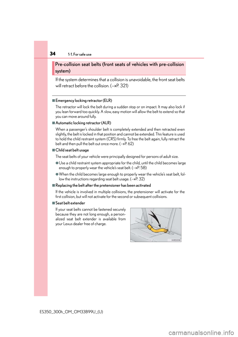 Lexus ES300h 2015  Specifications /  (OM33B99U) Owners Guide 341-1. For safe use
ES350_300h_OM_OM33B99U_(U)
If the system determines that a collision is unavoidable, the front seat belts
will retract before the collision. ( P. 321)
■Emergency locking retra