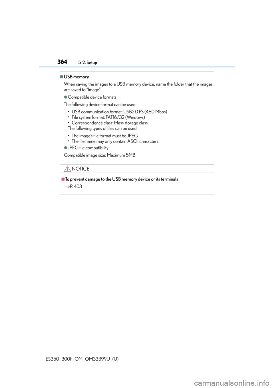 Lexus ES300h 2015  Specifications / Owners Manual (OM33B99U) 3645-2. Setup
ES350_300h_OM_OM33B99U_(U)
■USB memory
When saving the images to a USB memory device, name the folder that the images
are saved to “Image”.
●Compatible device formats
The followi