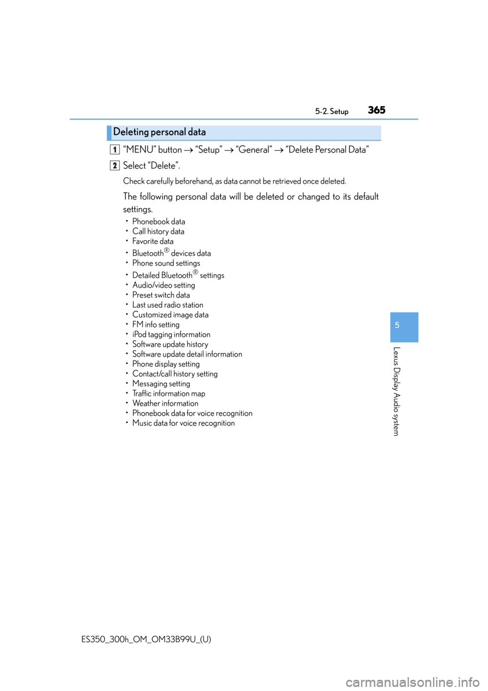 Lexus ES300h 2015  Specifications / Owners Manual (OM33B99U) ES350_300h_OM_OM33B99U_(U)
3655-2. Setup
5
Lexus Display Audio system
“MENU” button  “Setup”   “General”   “Delete Personal Data”
Select “Delete”.
Check carefully beforeha