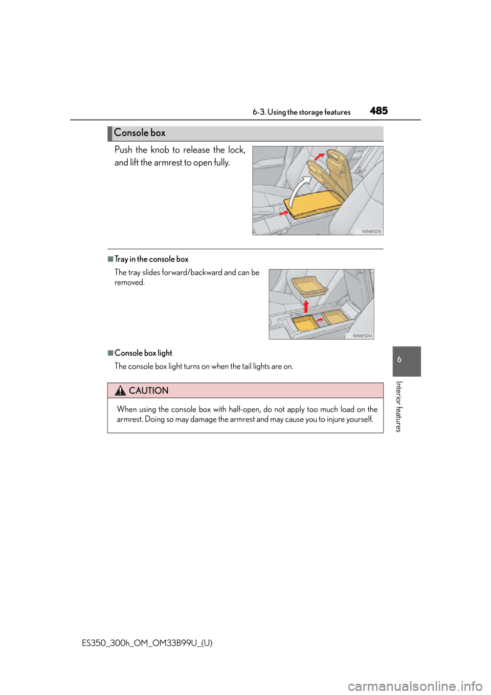 Lexus ES300h 2015  Specifications /  (OM33B99U) Workshop Manual ES350_300h_OM_OM33B99U_(U)
4856-3. Using the storage features
6
Interior features
Push the knob to release the lock,
and lift the armrest to open fully.
■Tray in the console box
■Console box light