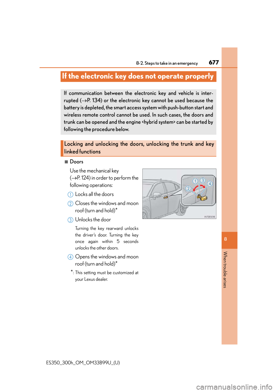 Lexus ES300h 2015  Specifications /  (OM33B99U) Owners Guide 677
ES350_300h_OM_OM33B99U_(U)
8-2. Steps to take in an emergency
8
When trouble arises
If the electronic key does not operate properly
■Doors
Use the mechanical key 
(P. 124) in order to perform