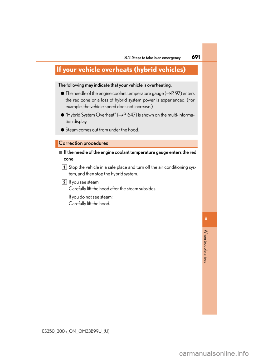 Lexus ES300h 2015  Specifications / Owners Manual (OM33B99U) 691
ES350_300h_OM_OM33B99U_(U)
8-2. Steps to take in an emergency
8
When trouble arises
If your vehicle overheats (hybrid vehicles)
■If the needle of the engine coolant temperature gauge enters the 