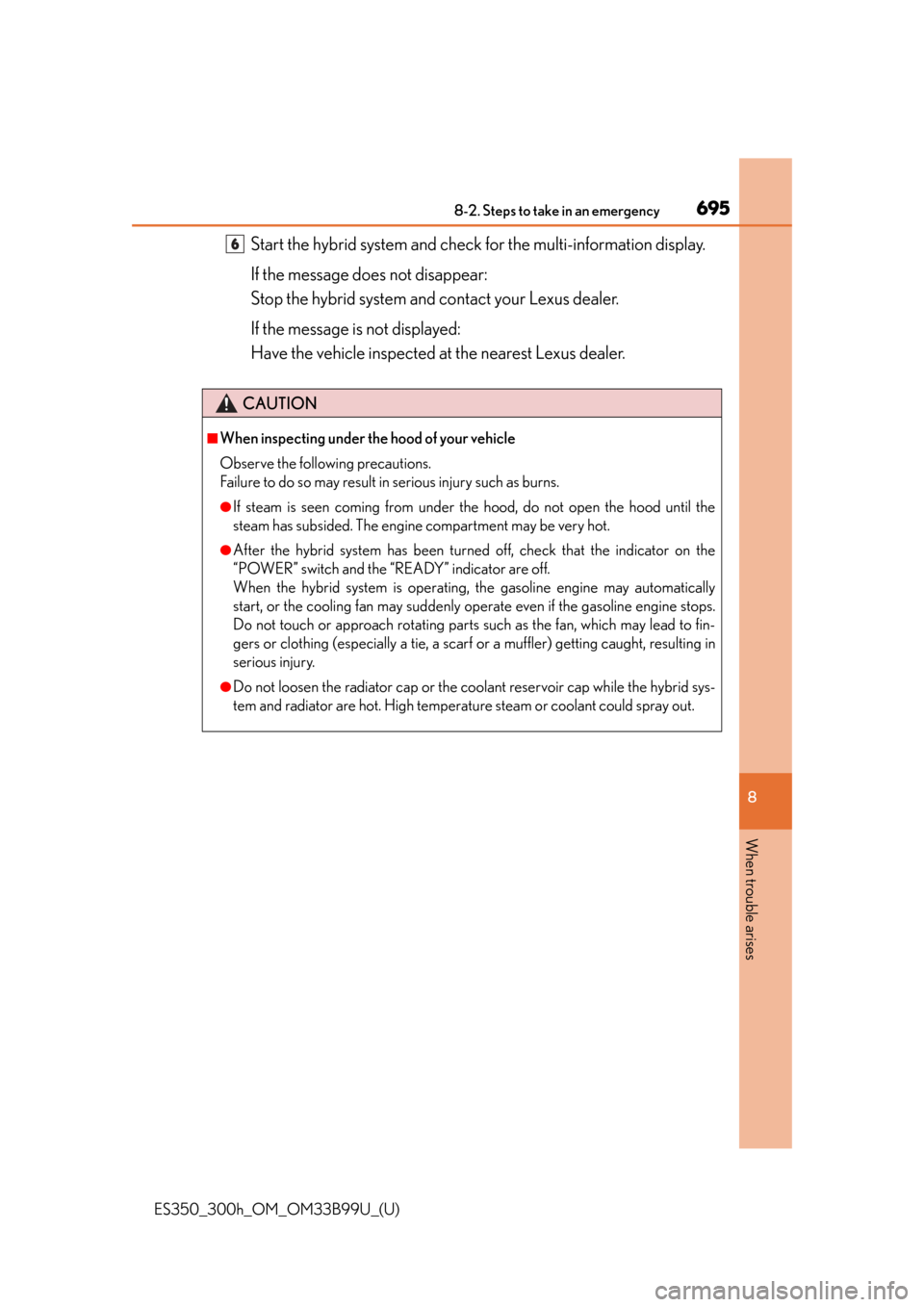 Lexus ES300h 2015  Specifications / Owners Manual (OM33B99U) 6958-2. Steps to take in an emergency
ES350_300h_OM_OM33B99U_(U)
8
When trouble arises
Start the hybrid system and check for the multi-information display.
If the message does not disappear:
Stop the 