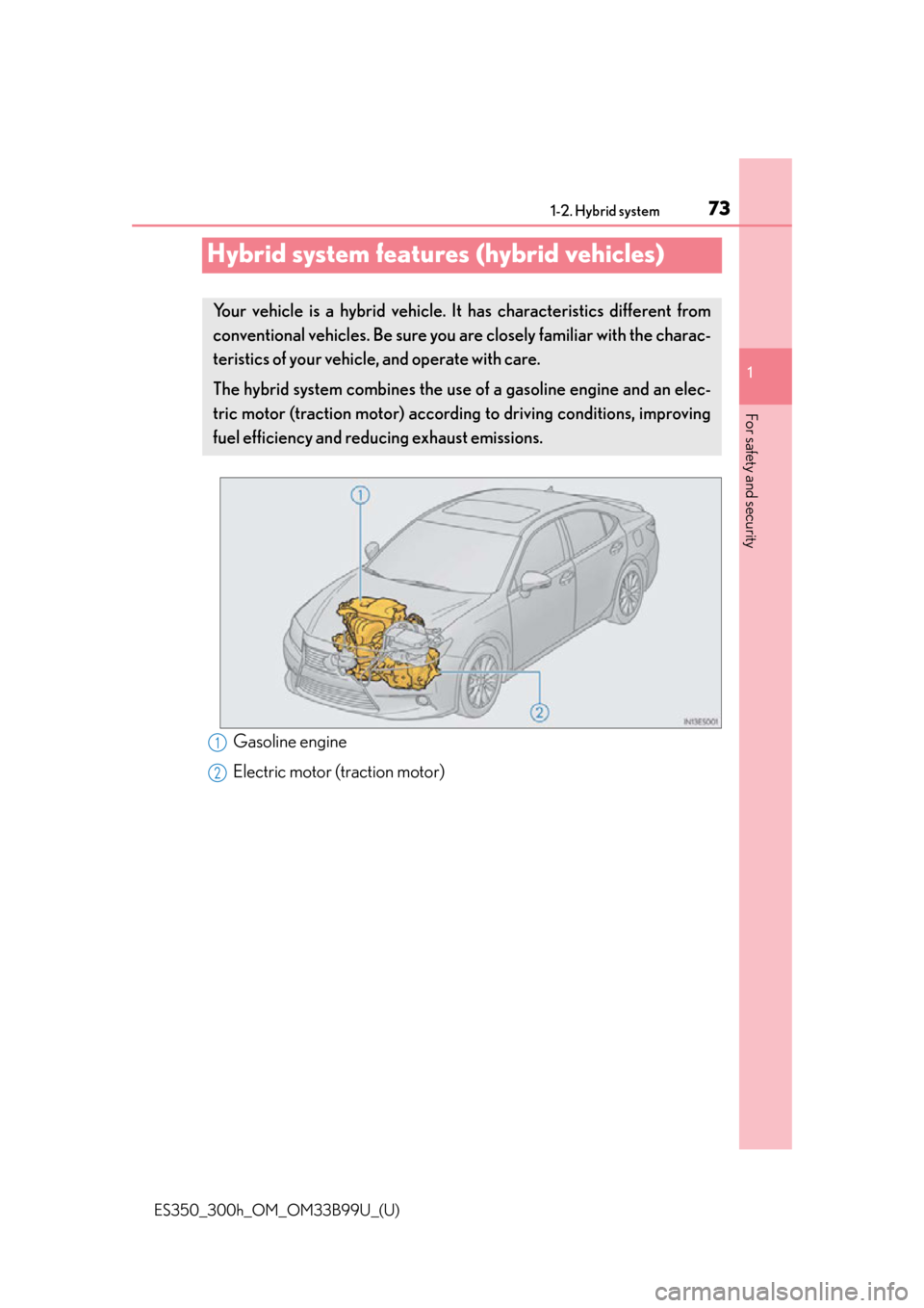 Lexus ES300h 2015  Specifications / Owners Manual (OM33B99U) 731-2. Hybrid system
ES350_300h_OM_OM33B99U_(U)
1
For safety and security
Hybrid system features (hybrid vehicles)
Gasoline engine
Electric motor (traction motor)
Your vehicle is a hybrid vehicle. It 