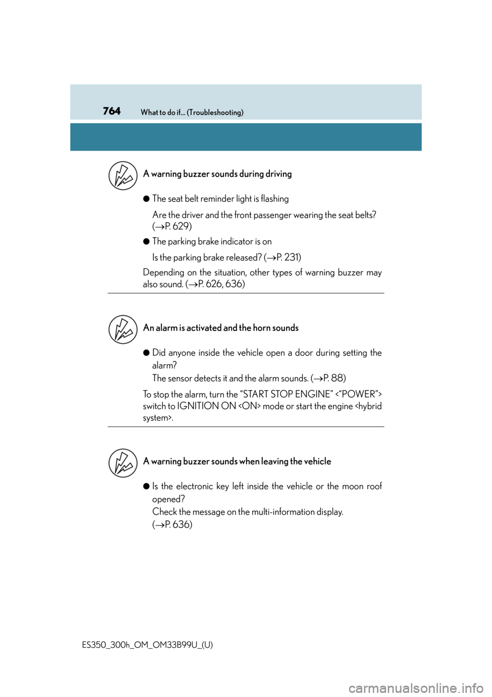 Lexus ES300h 2015  Specifications /  (OM33B99U) Owners Guide 764What to do if... (Troubleshooting)
ES350_300h_OM_OM33B99U_(U)●
The seat belt remind
er light is flashing
Are the driver and the front passenger wearing the seat belts? 
( P.  6 2 9 )
●The pa