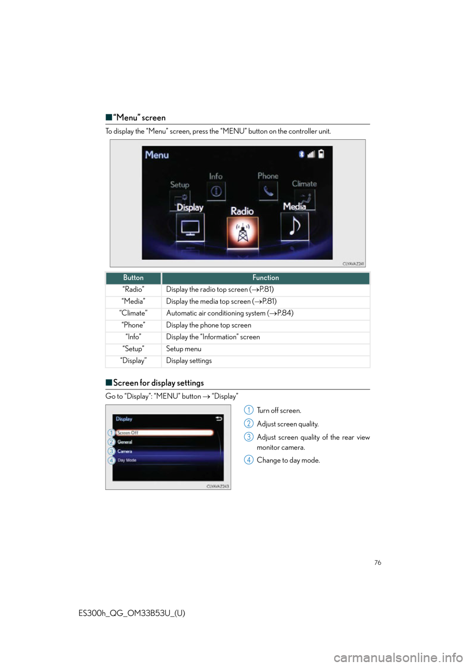 Lexus ES300h 2015  Playing an audio CD and MP3/WMA/AAC discs / Owners Manual Quick Guide (OM33B53U) 76
ES300h_QG_OM33B53U_(U)
■“Menu” screen
To display the “Menu” screen, press the “MENU” button on the controller unit.
■Screen for display settings
Go to “Display”: “MENU” butt