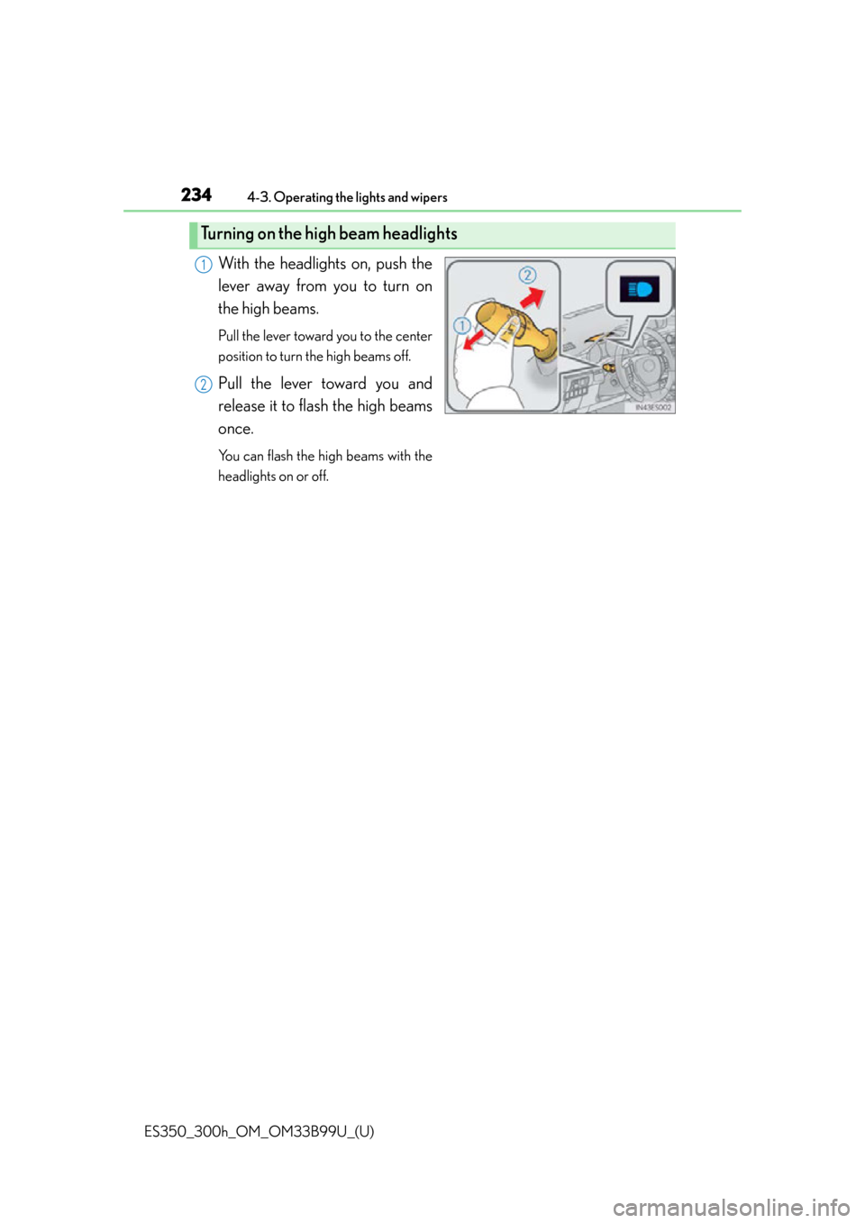 Lexus ES300h 2015  Playing an audio CD and MP3/WMA/AAC discs / Owners Manual (OM33B99U) 234
ES350_300h_OM_OM33B99U_(U)
4-3. Operating the lights and wipers
With the headlights on, push the
lever away from you to turn on
the high beams. 
Pull the lever toward you to the center
position to