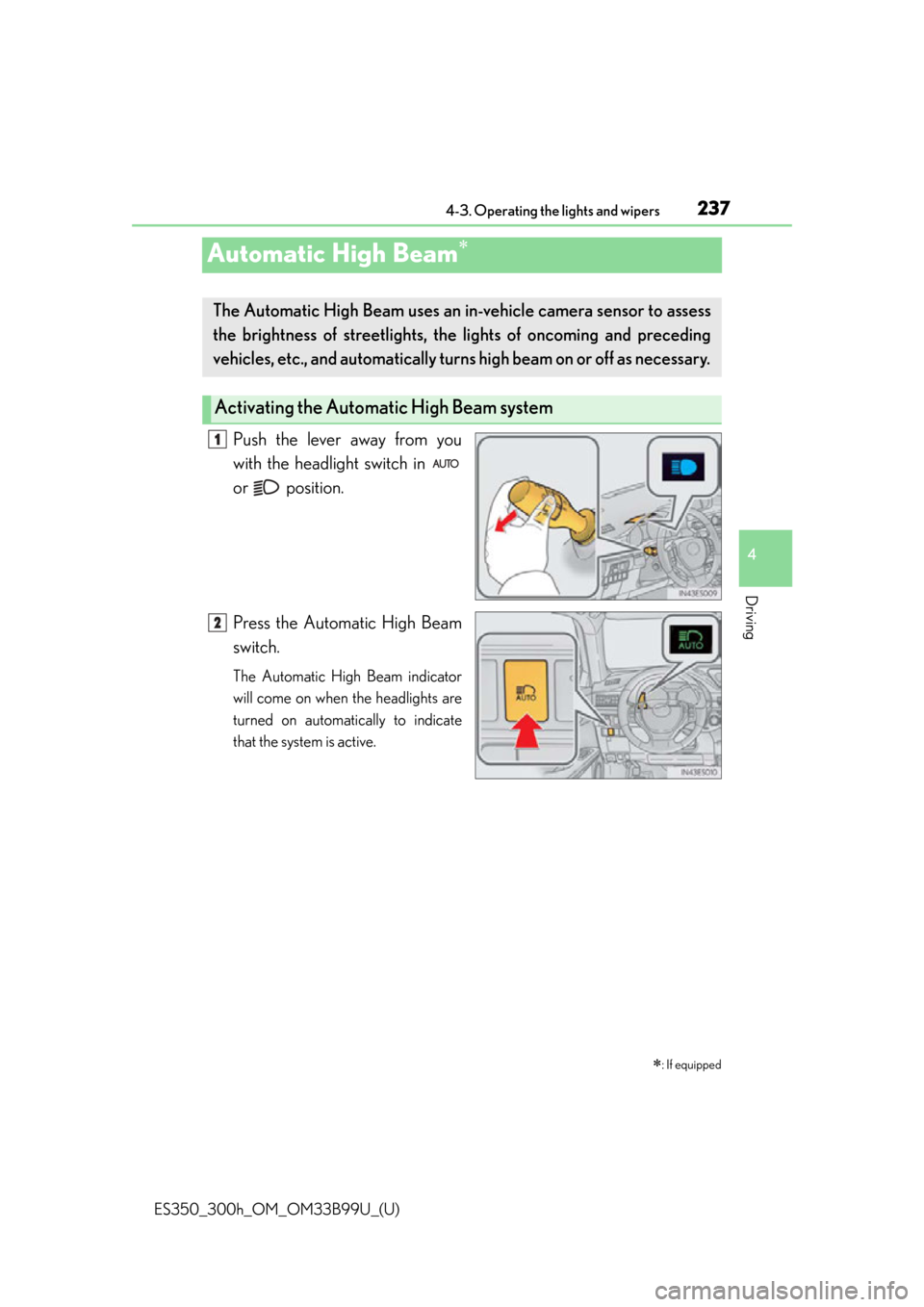 Lexus ES300h 2015  Playing an audio CD and MP3/WMA/AAC discs / Owners Manual (OM33B99U) 237
ES350_300h_OM_OM33B99U_(U)
4-3. Operating the lights and wipers
4
Driving
Automatic High Beam
Push the lever away from you
with the headlight switch in 
or  position.
Press the Automatic High B