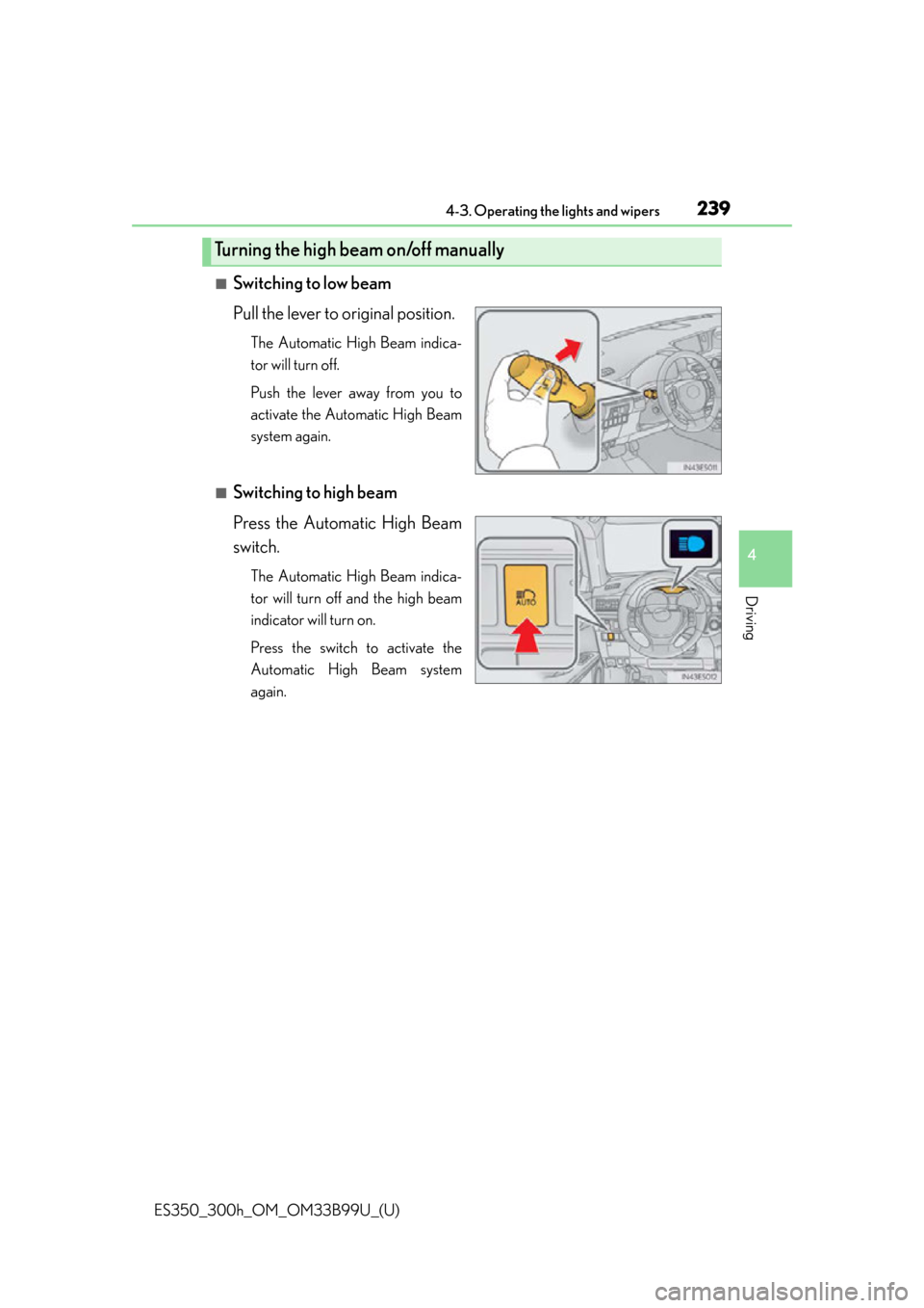 Lexus ES300h 2015  Playing an audio CD and MP3/WMA/AAC discs / Owners Manual (OM33B99U) ES350_300h_OM_OM33B99U_(U)
2394-3. Operating the lights and wipers
4
Driving
■Switching to low beam
Pull the lever to original position.
The Automatic High Beam indica-
tor will turn off.
Push the l