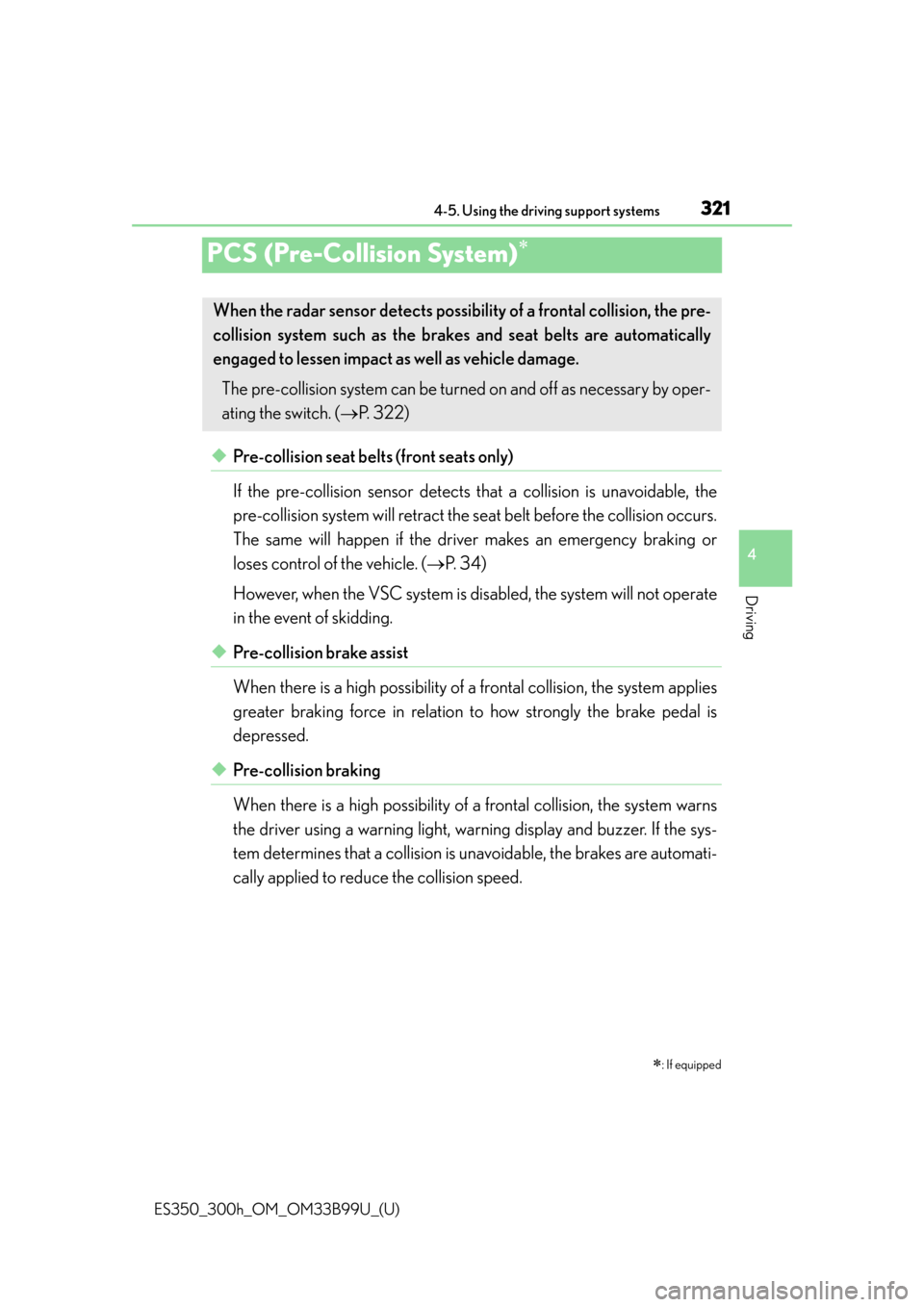 Lexus ES300h 2015  Playing an audio CD and MP3/WMA/AAC discs / Owners Manual (OM33B99U) 321
ES350_300h_OM_OM33B99U_(U)
4-5. Using the driving support systems
4
Driving
PCS (Pre-Collision System)
◆Pre-collision seat belts (front seats only)
If the pre-collision sensor detects that a 
