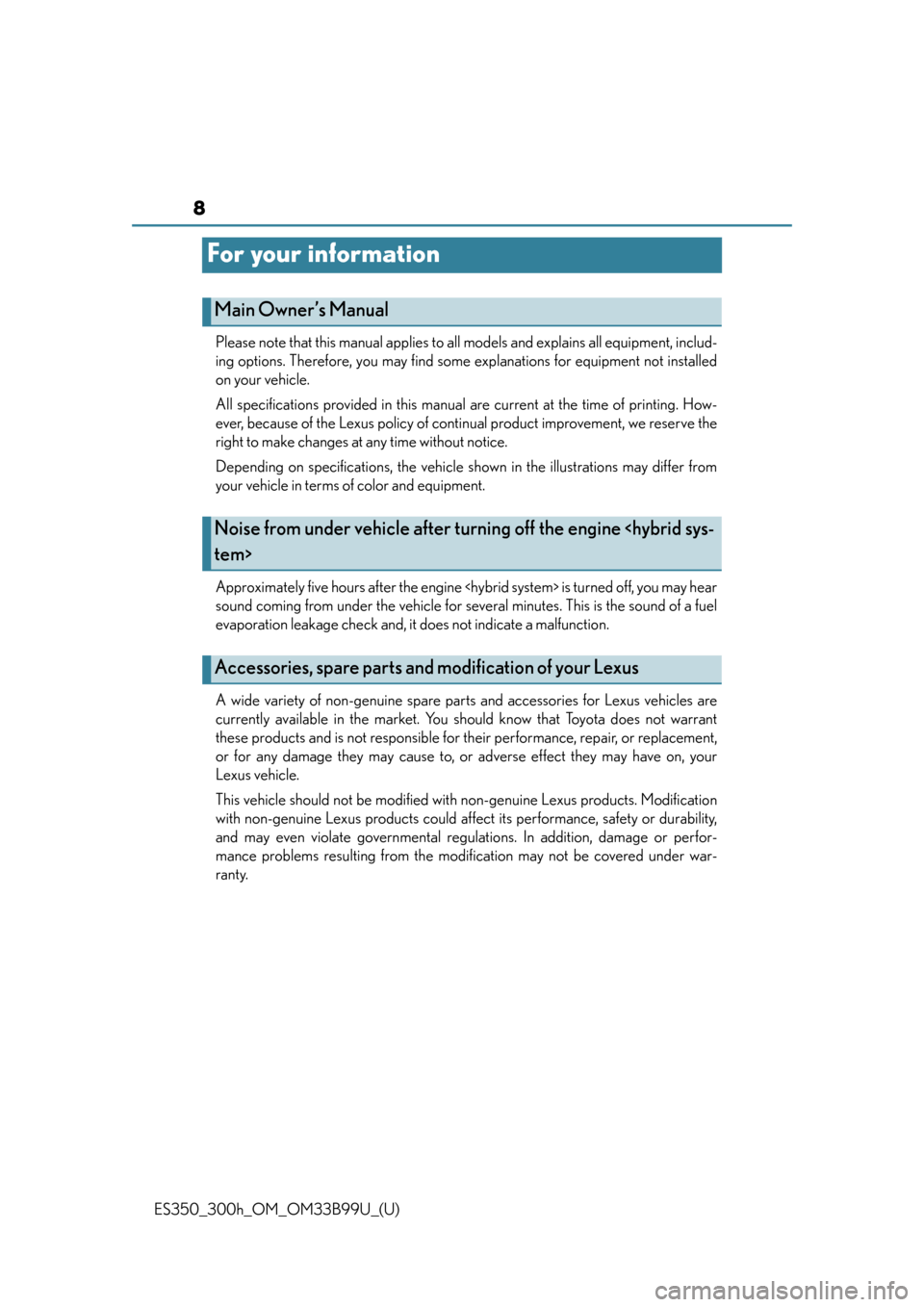 Lexus ES300h 2015  Playing an audio CD and MP3/WMA/AAC discs / Owners Manual (OM33B99U) 8
ES350_300h_OM_OM33B99U_(U)
For your information
Please note that this manual applies to all models and explains all equipment, includ-
ing options. Therefore, you may find some explanations for equi